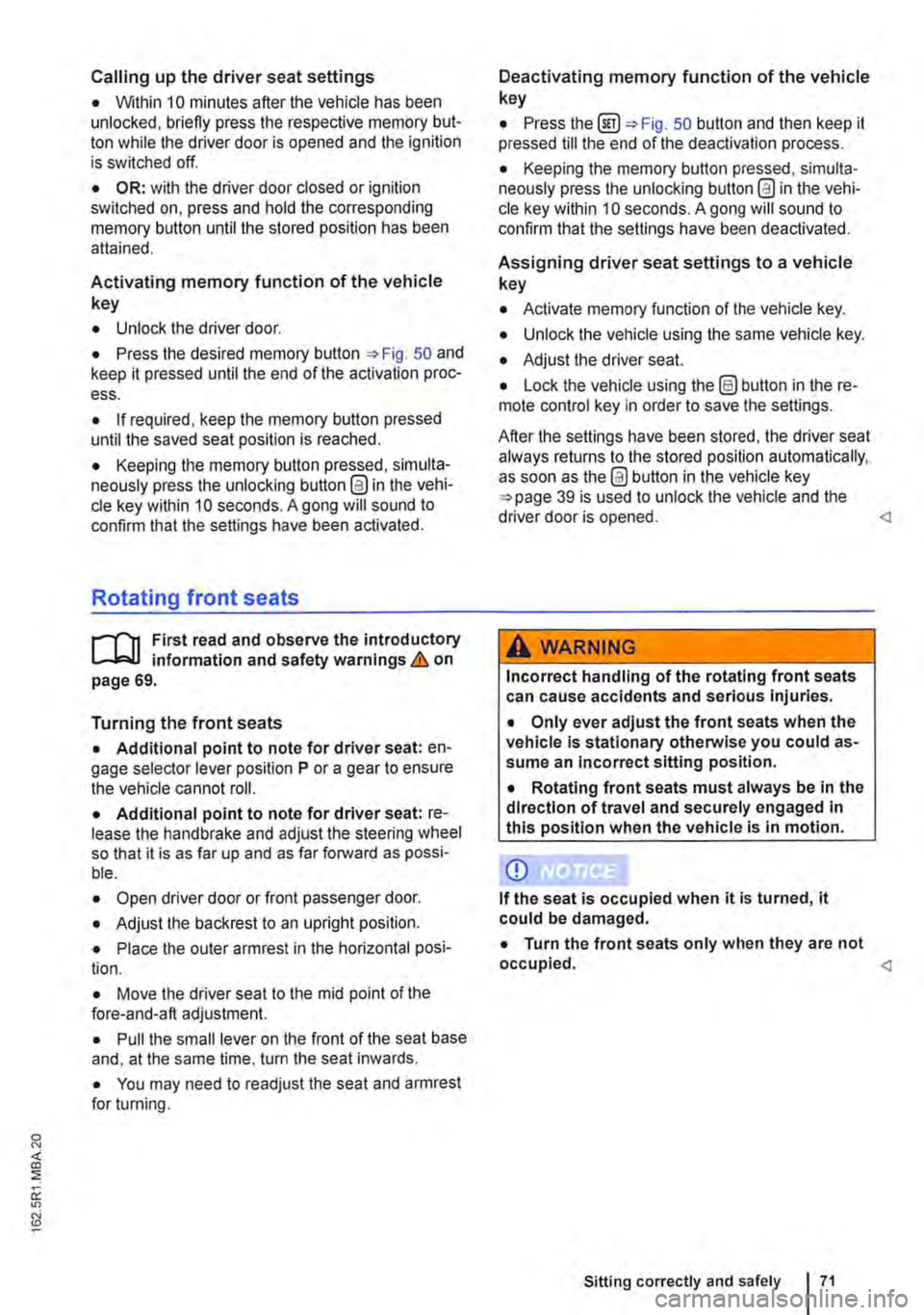 VOLKSWAGEN TRANSPORTER 2019  Owners Manual Calling up the driver seat settings 
• Within 10 minutes after the vehicle has been unlocked, briefly press the respective memory but-ton while the driver door is opened and the ignition is switched