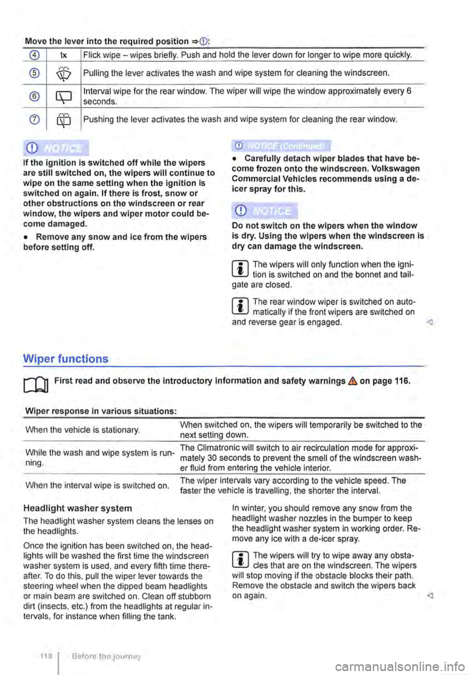 VOLKSWAGEN TRANSPORTER 2018  Owners Manual Move the lever into the required position 
0 lx Flick wipe -wipes briefly. Push and hold the lever down for longer to wipe more quickly. 
® ,··.··· \X:) Pulling the lever aclivates the wash and 