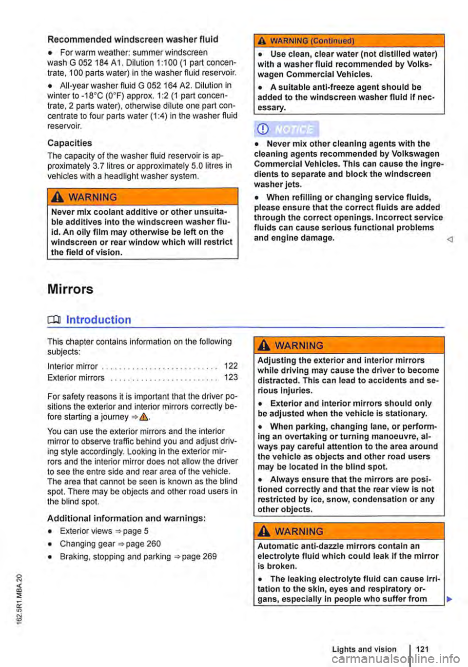 VOLKSWAGEN TRANSPORTER 2018 Owners Manual Recommended windscreen washer fluid
• For warm weather: summer windscreen wash G 052 184 A 1. Dilution 1:100 (1 part concen-trate, 100 parts water) in the washer fluid reservoir.
• All-year wash VOLKSWAGEN TRANSPORTER 2018 Owners Manual Recommended windscreen washer fluid
• For warm weather: summer windscreen wash G 052 184 A 1. Dilution 1:100 (1 part concen-trate, 100 parts water) in the washer fluid reservoir.
• All-year wash