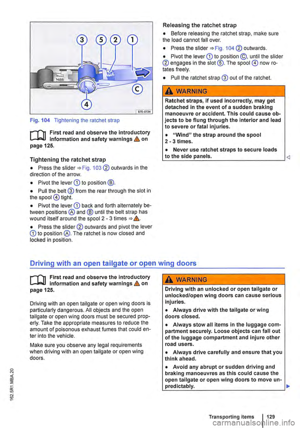 VOLKSWAGEN TRANSPORTER 2018  Owners Manual Fig. 104 Tightening the ratchet strap 
r--fn First read and observe the Introductory l.-..lr:=-ll information and safety warnings & on page 125. 
Tightening the ratchet strap 
• Press the slider =: