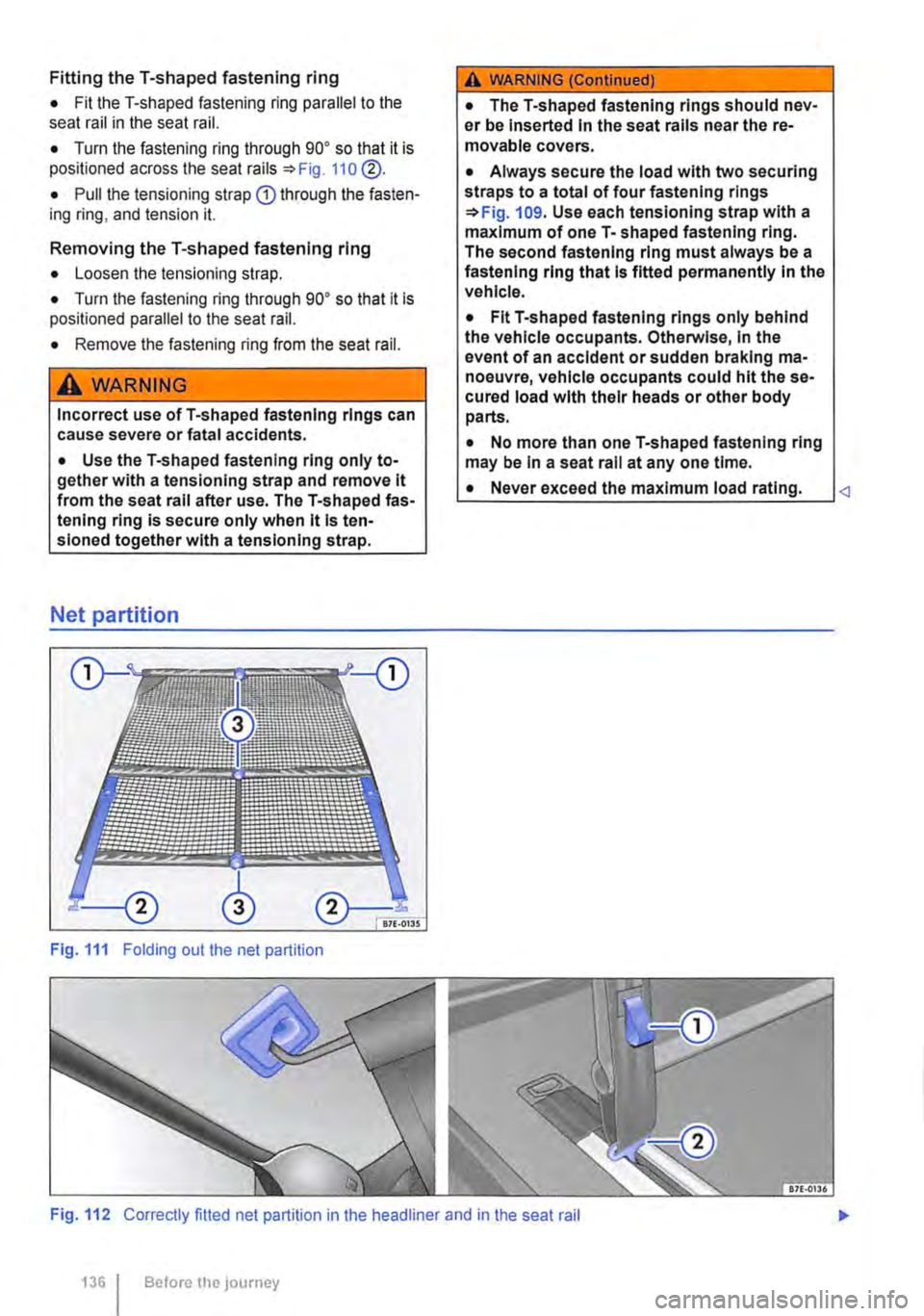 VOLKSWAGEN TRANSPORTER 2018  Owners Manual Fitting the T-shaped fastening ring 
• Fit the T-shaped fastening ring parallel to the seat rail in the seat rail. 
• Turn the fastening ring through go• so that it is positioned across the seat
