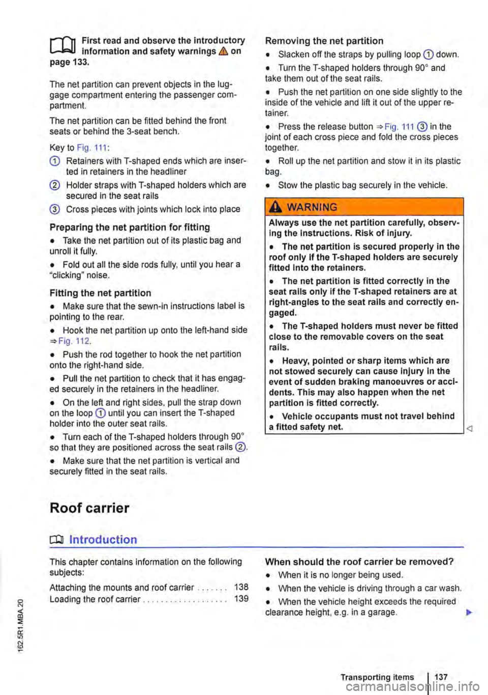 VOLKSWAGEN TRANSPORTER 2018  Owners Manual n11 First read and observe the introductory l-J=,IJ information and safety warnings & on page 133. 
The net partition can prevent objects in the lug-gage compartment entering the passenger com-partmen