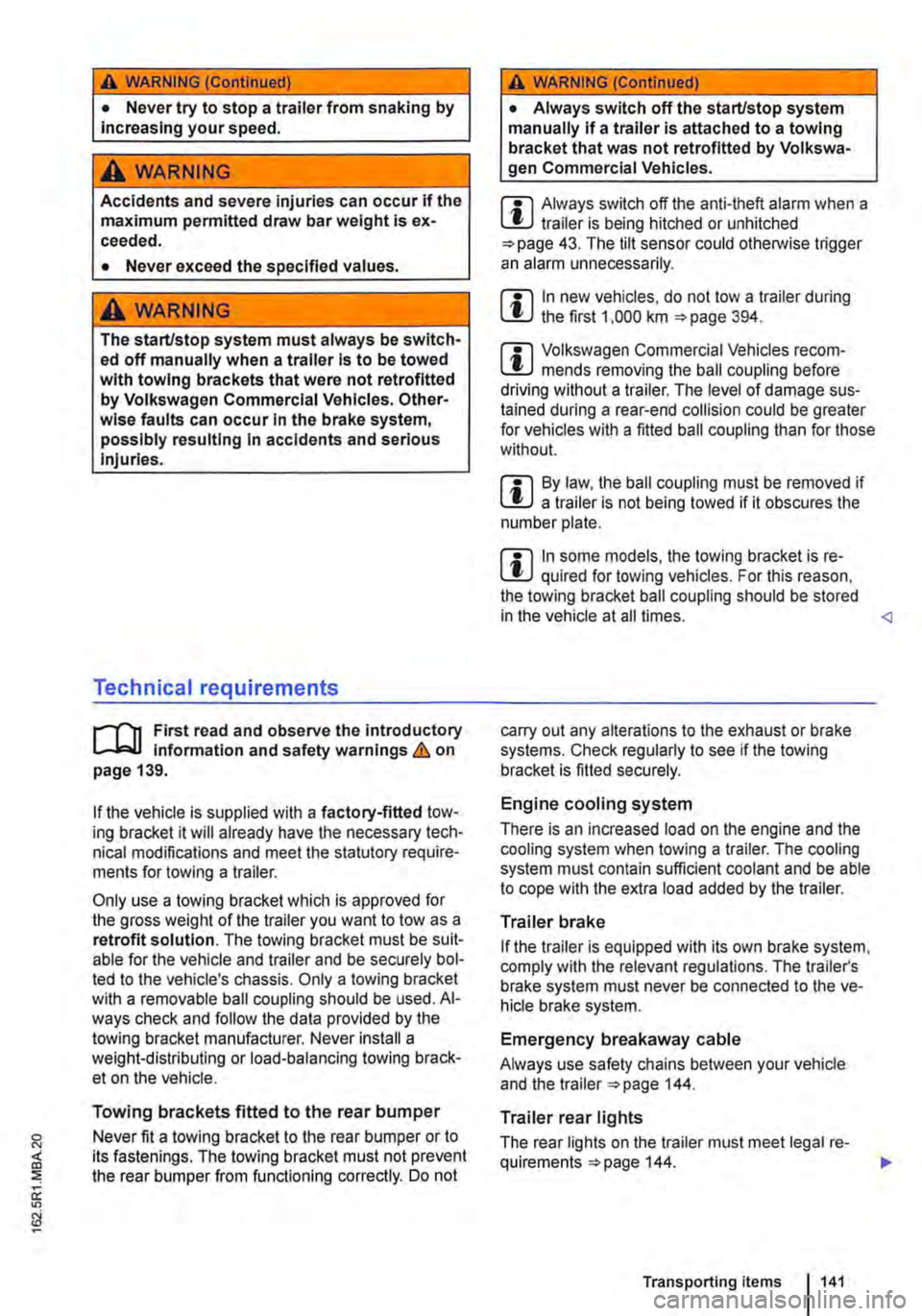 VOLKSWAGEN TRANSPORTER 2018 Owners Manual A WARNING (Continued)
• Never try to stop a trailer from snaking by Increasing your speed.
A WARNING
Accidents and severe injuries can occur if the maximum permitted draw bar weight is ex-ceeded. VOLKSWAGEN TRANSPORTER 2018 Owners Manual A WARNING (Continued)
• Never try to stop a trailer from snaking by Increasing your speed.
A WARNING
Accidents and severe injuries can occur if the maximum permitted draw bar weight is ex-ceeded.
