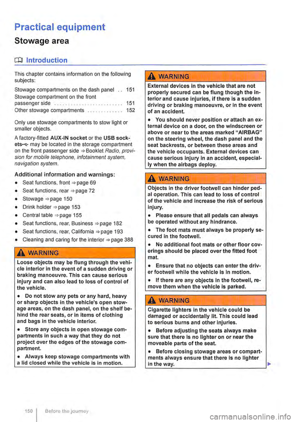 VOLKSWAGEN TRANSPORTER 2018 Owners Manual Practical equipment
Stowage area
o::n Introduction
This chapter contains information on the following subjects:
Stowage compartments on the dash panel . . 151 Stowage compartment on the front pass VOLKSWAGEN TRANSPORTER 2018 Owners Manual Practical equipment
Stowage area
o::n Introduction
This chapter contains information on the following subjects:
Stowage compartments on the dash panel . . 151 Stowage compartment on the front pass