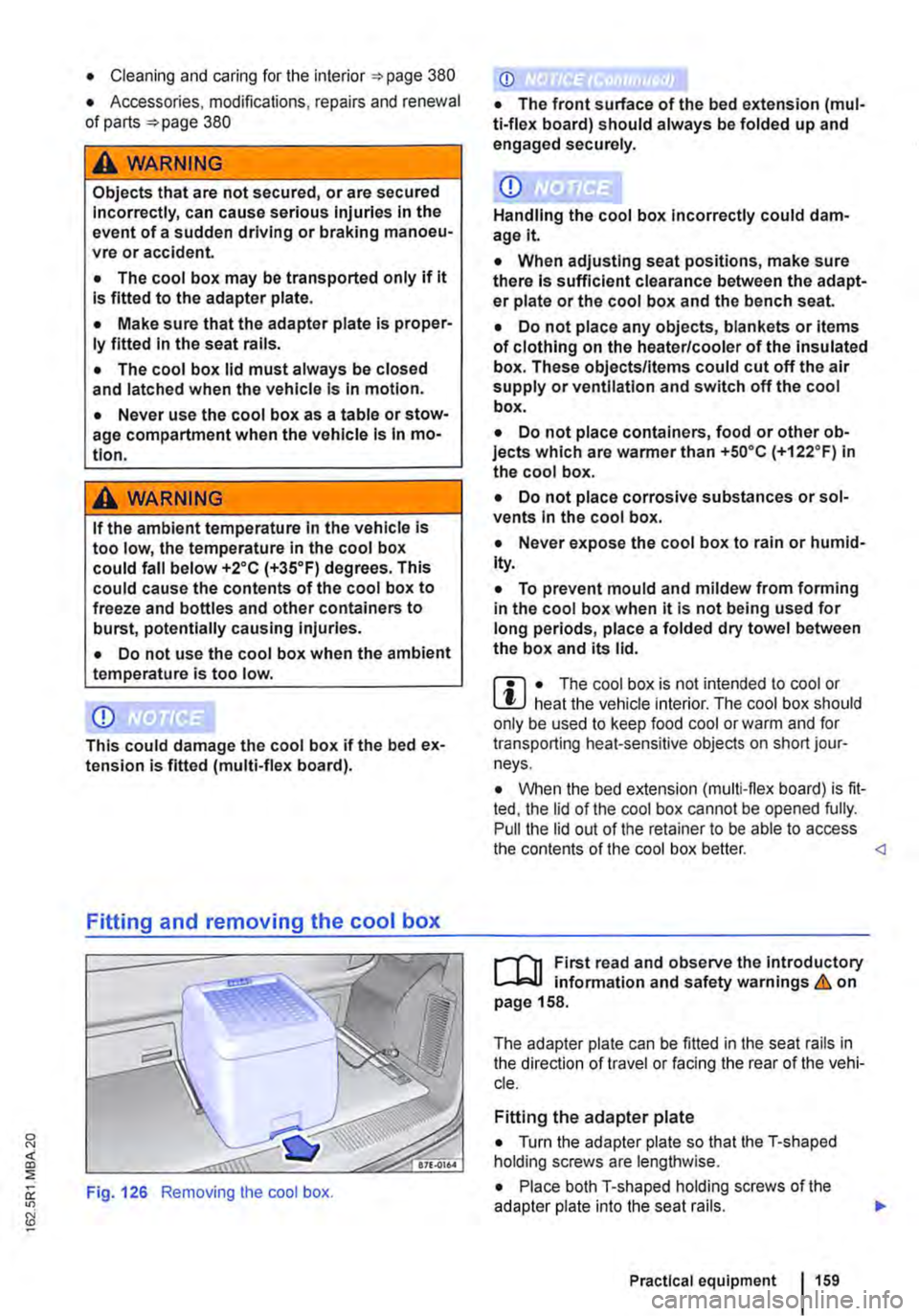 VOLKSWAGEN TRANSPORTER 2018  Owners Manual • Cleaning and caring for the interior =:>page 380 
• Accessories. modifications, repairs and renewal of parts =:>page 380 
A WARNING 
Objects that are not secured, or are secured Incorrectly, can