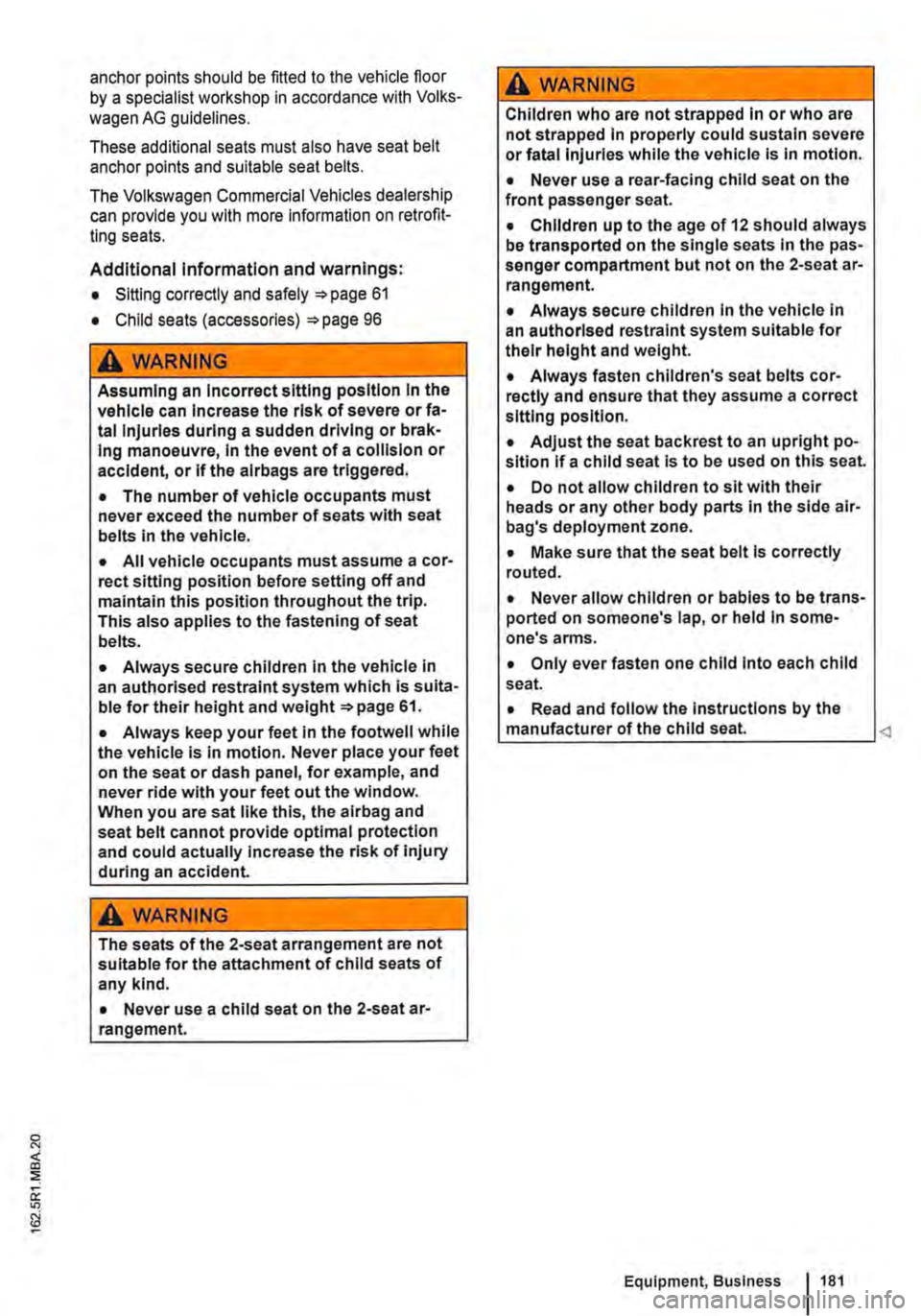 VOLKSWAGEN TRANSPORTER 2018 Owners Manual anchor points should be fitted to the vehicle floor by a specialist workshop in accordance with Volks-
wagen AG guidelines.
These additional seats must also have seat belt anchor points and suitable VOLKSWAGEN TRANSPORTER 2018 Owners Manual anchor points should be fitted to the vehicle floor by a specialist workshop in accordance with Volks-
wagen AG guidelines.
These additional seats must also have seat belt anchor points and suitable