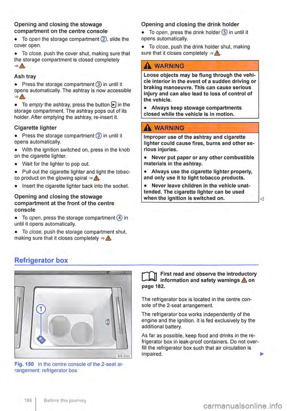 VOLKSWAGEN TRANSPORTER 2018 Owners Manual Opening and closing the stowage compartment on the centre console
• To open the storage compartment@, slide the cover open.
• To close, push the cover shut, making sure that the storage compartm VOLKSWAGEN TRANSPORTER 2018 Owners Manual Opening and closing the stowage compartment on the centre console
• To open the storage compartment@, slide the cover open.
• To close, push the cover shut, making sure that the storage compartm