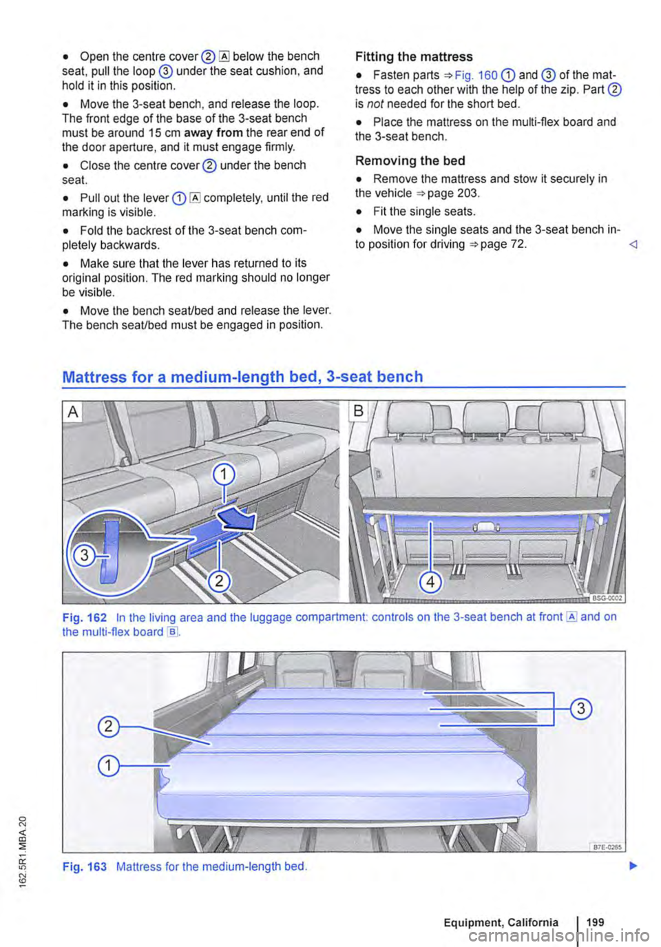 VOLKSWAGEN TRANSPORTER 2018 Owners Manual • Open the centre cover® below the bench seat, pull the loop @ under the seat cushion, and hold it in this position.
• Move the 3-seat bench, and release the loop. The front edge of the base of VOLKSWAGEN TRANSPORTER 2018 Owners Manual • Open the centre cover® below the bench seat, pull the loop @ under the seat cushion, and hold it in this position.
• Move the 3-seat bench, and release the loop. The front edge of the base of
