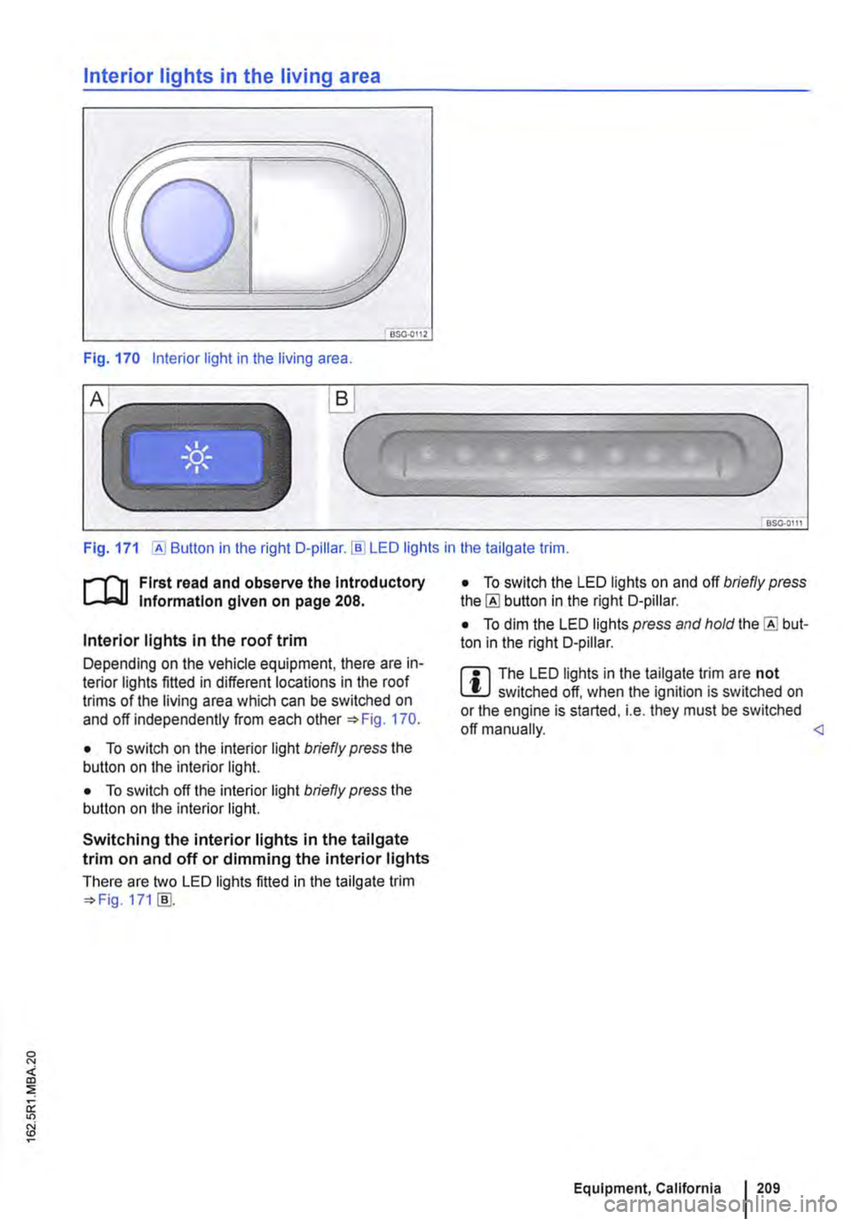 VOLKSWAGEN TRANSPORTER 2018  Owners Manual Interior lights in the living area 
OSG.OI12 
Fig. 170 Interior light in the living area . 
.._______) 
Fig. 171 [AI Button in the right D-pillar.!ID LED lights in the tailgate trim. 
r-111 First rea