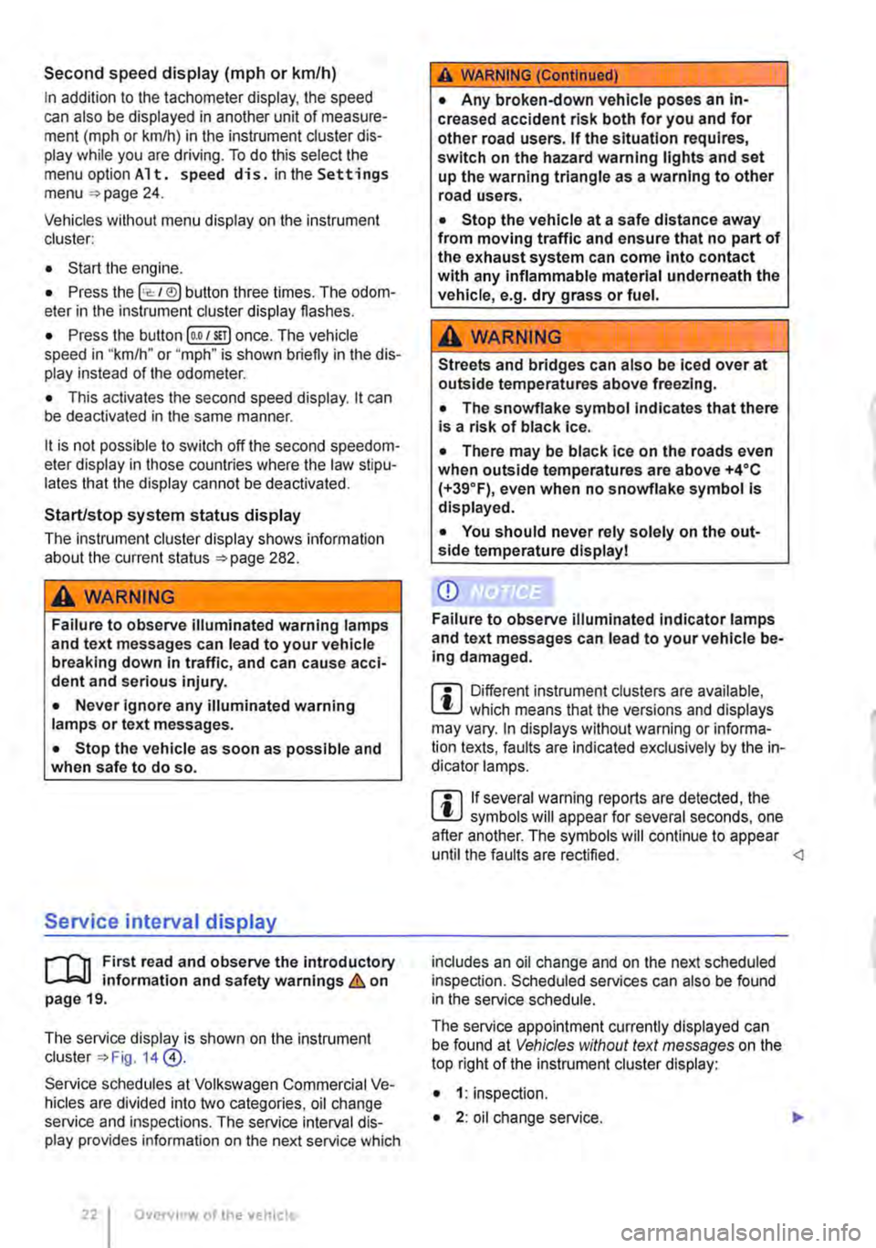 VOLKSWAGEN TRANSPORTER 2018 Owners Manual Second speed display (m ph or km/h)
In addition to the tachometer display, the speed can also be displayed in another unit of measure-ment (m ph or km/h) in the instrument cluster dis-play while you VOLKSWAGEN TRANSPORTER 2018 Owners Manual Second speed display (m ph or km/h)
In addition to the tachometer display, the speed can also be displayed in another unit of measure-ment (m ph or km/h) in the instrument cluster dis-play while you