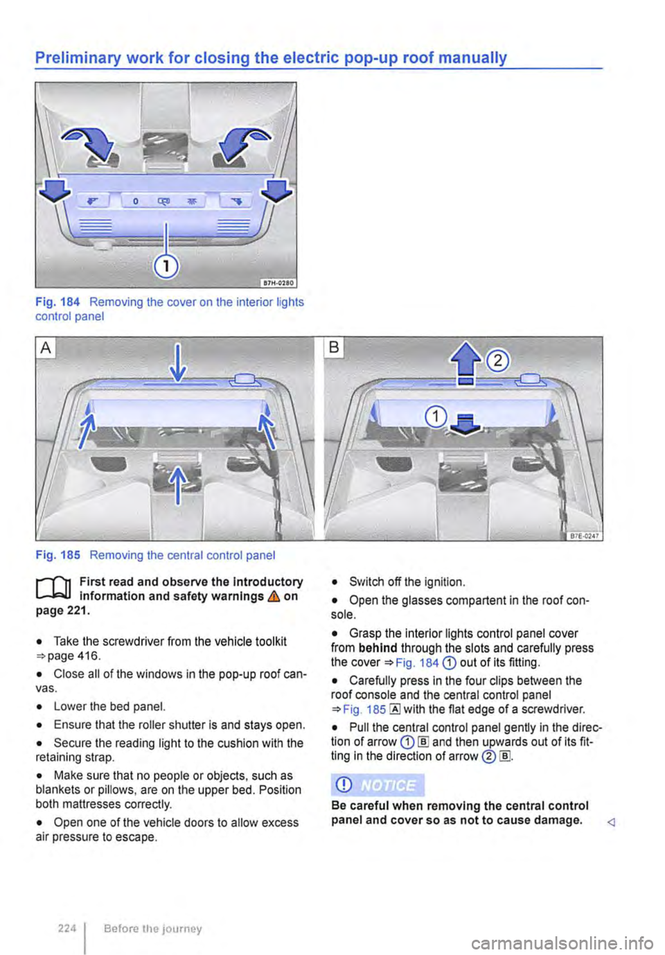 VOLKSWAGEN TRANSPORTER 2018 Owners Manual Preliminary work for closing the electric pop-up roof manually
Fig. 184 Removing the cover on the interior lights control panel
Fig. 185 Removing the central control panel
r-Tn First read and obse VOLKSWAGEN TRANSPORTER 2018 Owners Manual Preliminary work for closing the electric pop-up roof manually
Fig. 184 Removing the cover on the interior lights control panel
Fig. 185 Removing the central control panel
r-Tn First read and obse
