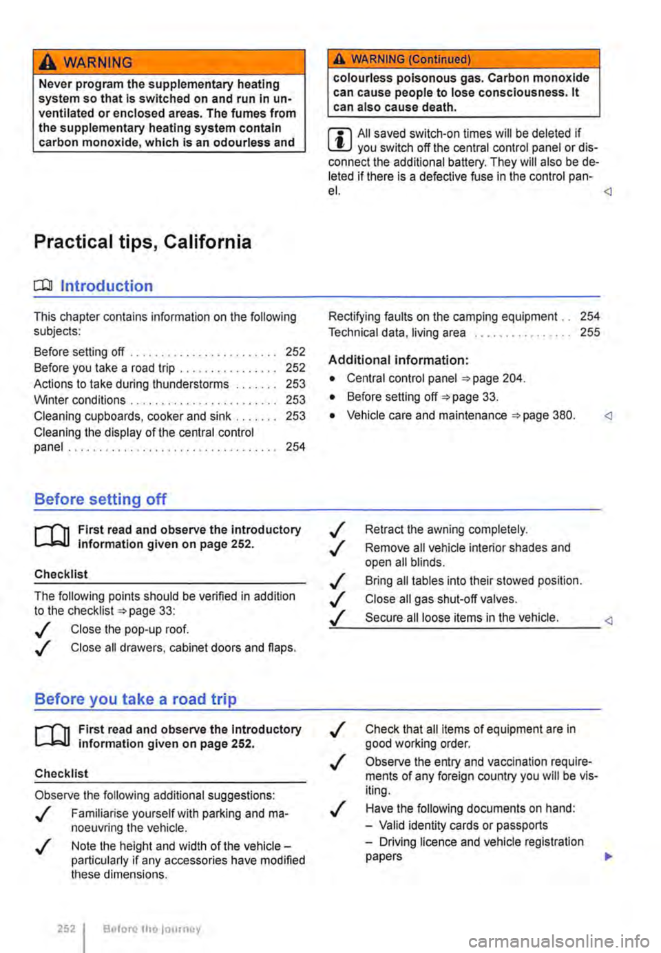 VOLKSWAGEN TRANSPORTER 2018 Owners Manual A WARNING
Never program the supplementary heating system so that Is switched on and run In un-ventilated or enclosed areas. The fumes from the supplementary heating system contain carbon monoxide, wh VOLKSWAGEN TRANSPORTER 2018 Owners Manual A WARNING
Never program the supplementary heating system so that Is switched on and run In un-ventilated or enclosed areas. The fumes from the supplementary heating system contain carbon monoxide, wh