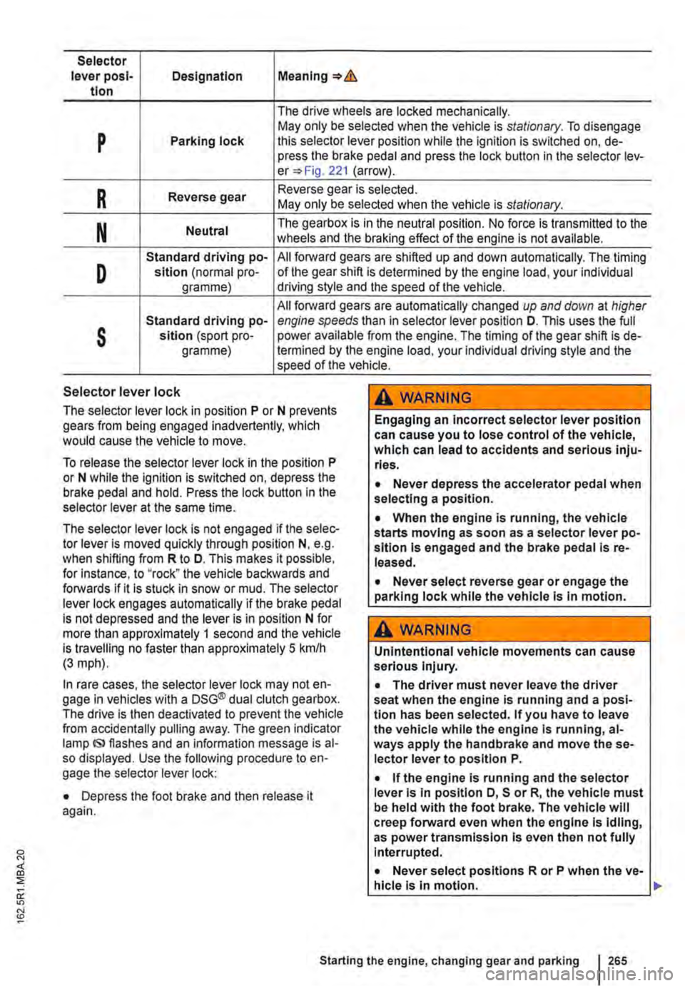 VOLKSWAGEN TRANSPORTER 2018 Owners Manual Selector lever posl-Designation Meaning=>& tlon
The drive wheels are locked mechanically.
p May only be selected when the vehicle is stationary. To disengage Parking lock this selector lever positio VOLKSWAGEN TRANSPORTER 2018 Owners Manual Selector lever posl-Designation Meaning=>& tlon
The drive wheels are locked mechanically.
p May only be selected when the vehicle is stationary. To disengage Parking lock this selector lever positio