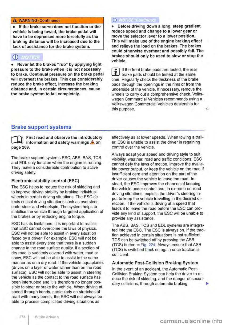 VOLKSWAGEN TRANSPORTER 2018  Owners Manual A WARNING (Continued) 
• If the brake servo does not function or the vehicle is being towed, the brake pedal will have to be depressed more forcefully as the braking distance will be Increased due t