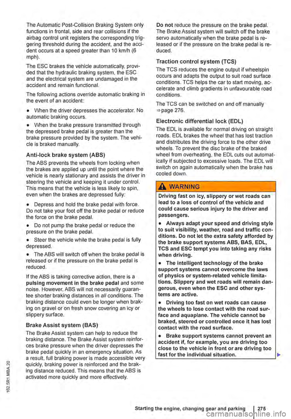 VOLKSWAGEN TRANSPORTER 2018  Owners Manual The Automatic Post-Collision Braking System only functions in frontal, side and rear collisions if the airbag control unit registers the corresponding trig-gering threshold during the accident, and th