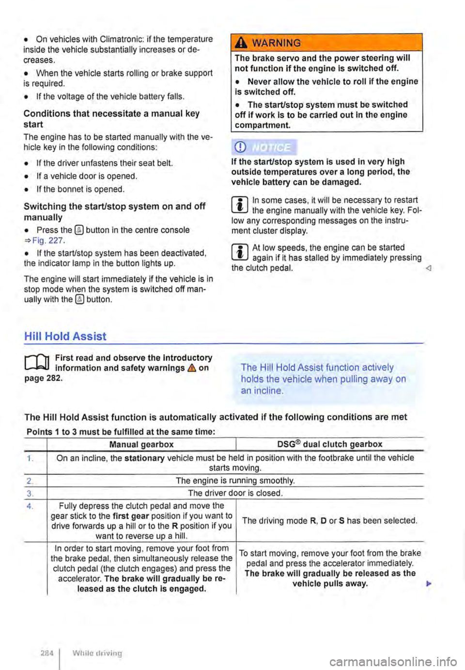 VOLKSWAGEN TRANSPORTER 2018  Owners Manual • On vehicles with Climatronic: if the temperature inside the vehicle substantially increases or de-creases. 
• When the vehicle starts rolling or brake support is required. 
• If the voltage of