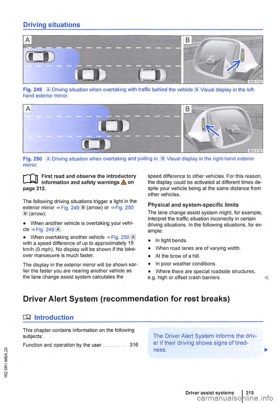 VOLKSWAGEN TRANSPORTER 2018  Owners Manual Driving situations 
A 
(I 
Fig. 249 [A] Driving situation when overtaking with traffic behind the vehicle [81 Visual display in the left-hand exterior mirror. 
A 
Fig. 250 situation when overtaking an