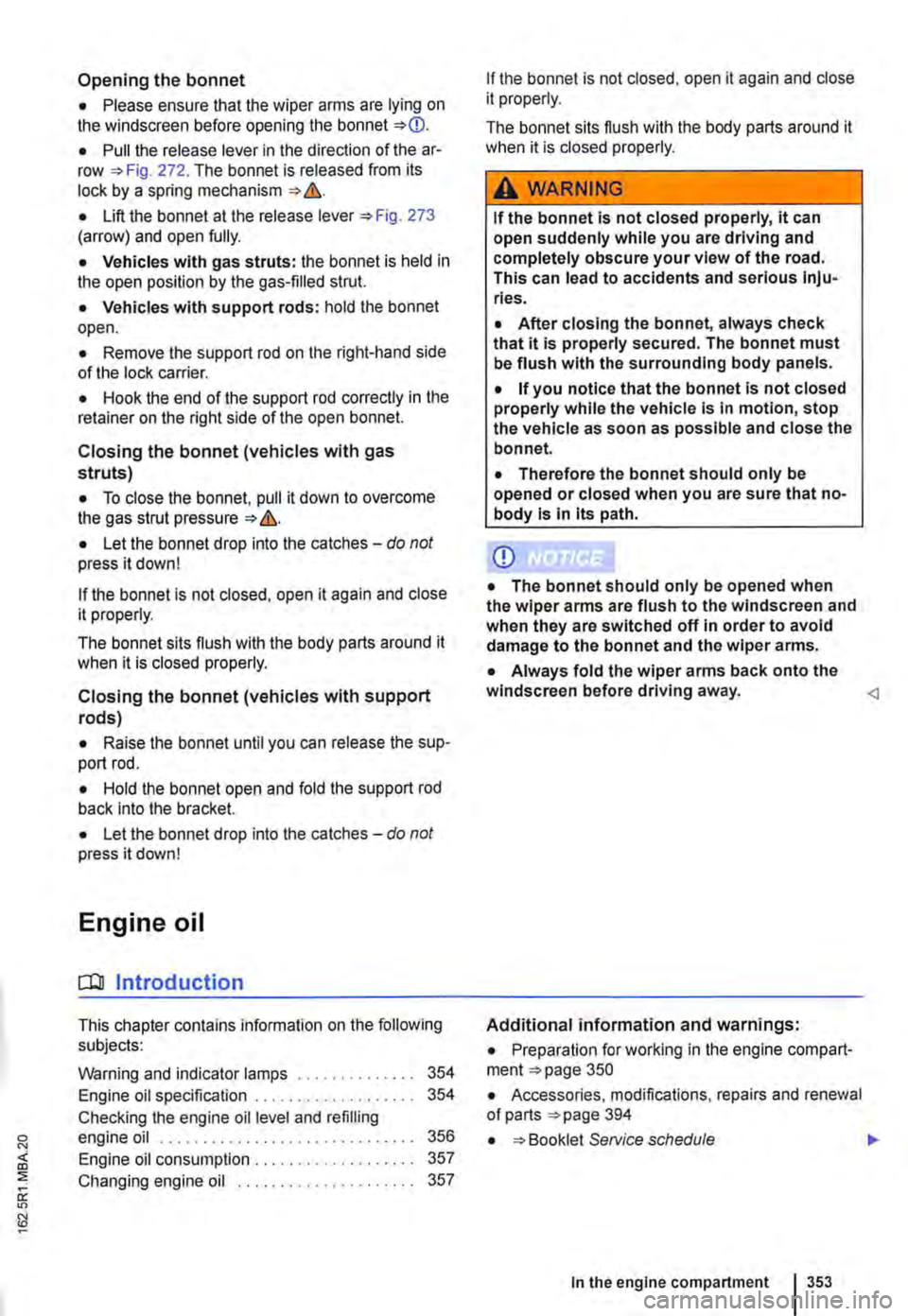 VOLKSWAGEN TRANSPORTER 2018  Owners Manual Opening the bonnet 
• Please ensure that the wiper arms are lying on the windscreen before opening the bonnet =:.CD. 
• Pull the release lever in the direction of the ar-row =:.Fig. 272. The bonne