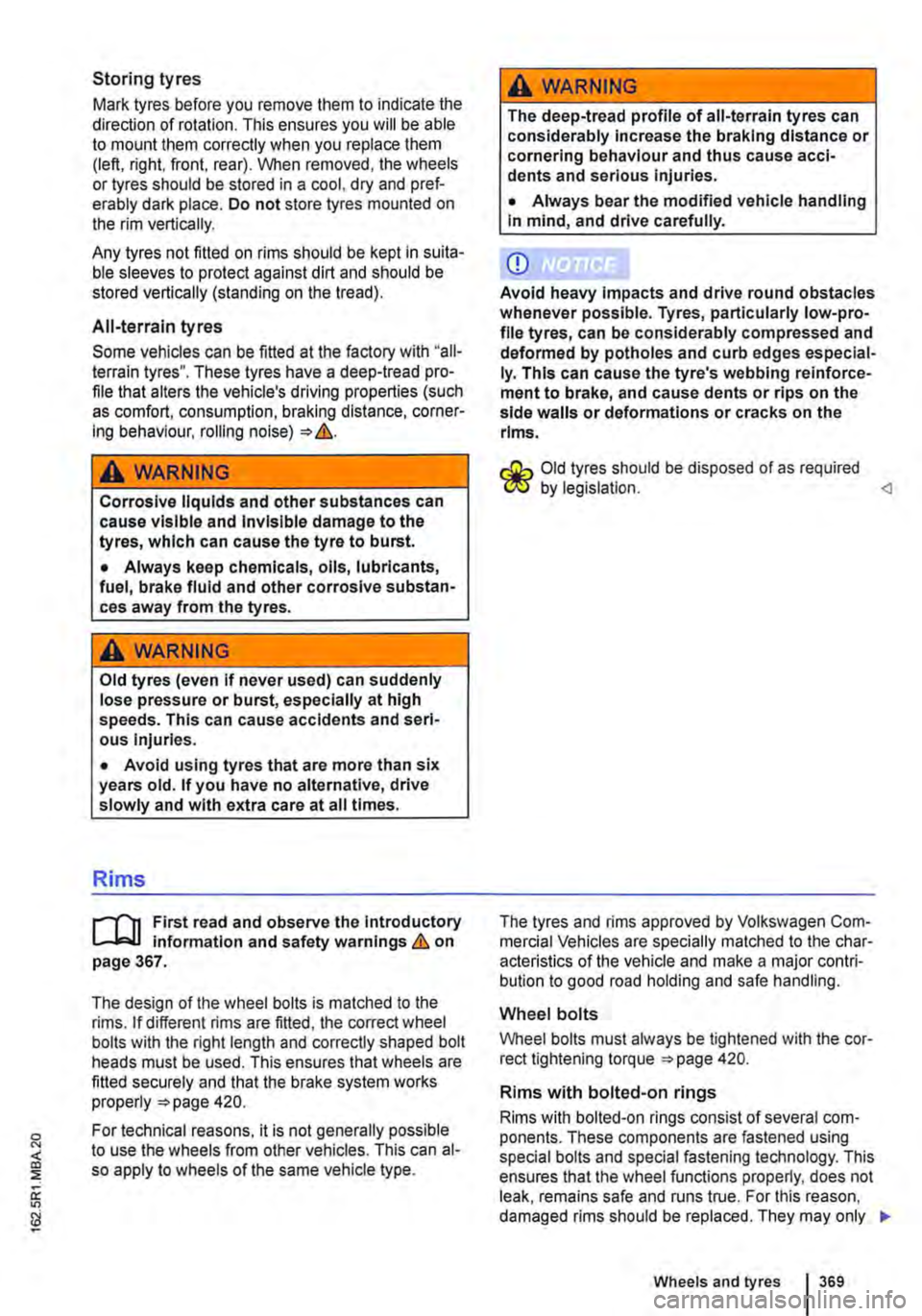 VOLKSWAGEN TRANSPORTER 2018 Owners Manual Storing tyres
Mark tyres before you remove them to indicate the direction of rotation. This ensures you will be able to mount them correctly when you replace them (left, right, front, rear). When rem VOLKSWAGEN TRANSPORTER 2018 Owners Manual Storing tyres
Mark tyres before you remove them to indicate the direction of rotation. This ensures you will be able to mount them correctly when you replace them (left, right, front, rear). When rem