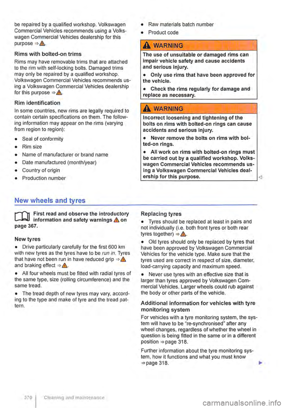 VOLKSWAGEN TRANSPORTER 2018 Owners Manual be repaired by a qualified workshop. Volkswagen Commercial Vehides recommends using a Volks-wagen Commercial Vehicles dealership for this purpose => &.
Rims with bolted-on trims
Rims may have remova VOLKSWAGEN TRANSPORTER 2018 Owners Manual be repaired by a qualified workshop. Volkswagen Commercial Vehides recommends using a Volks-wagen Commercial Vehicles dealership for this purpose => &.
Rims with bolted-on trims
Rims may have remova