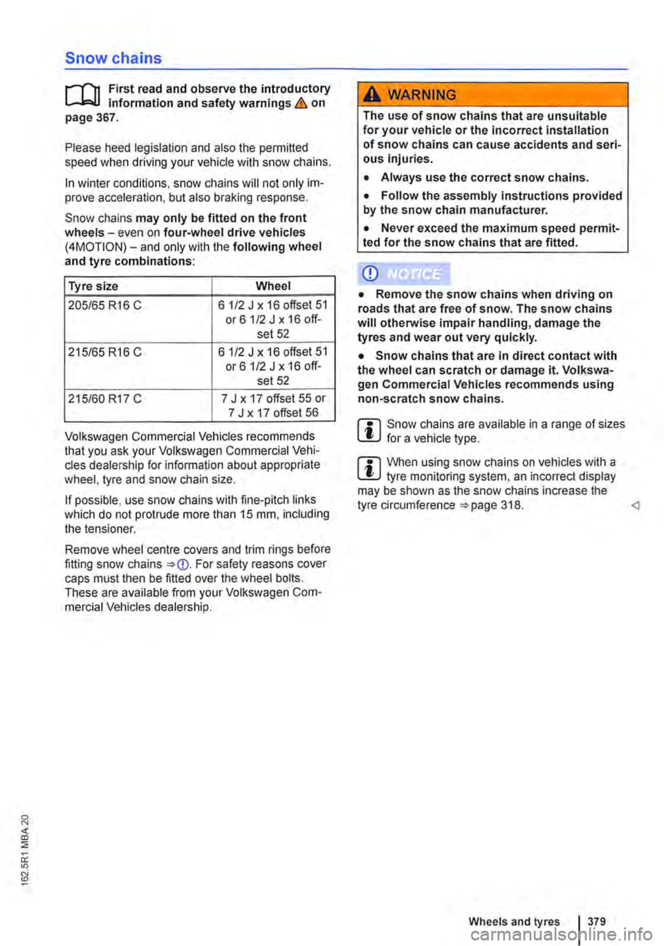 VOLKSWAGEN TRANSPORTER 2018  Owners Manual Snow chains 
r-"f"n First read and observe the introductory L-J=.IJ information and safety warnings & on page 367. 
Please heed legislation and also the permitted speed when driving your vehicle with