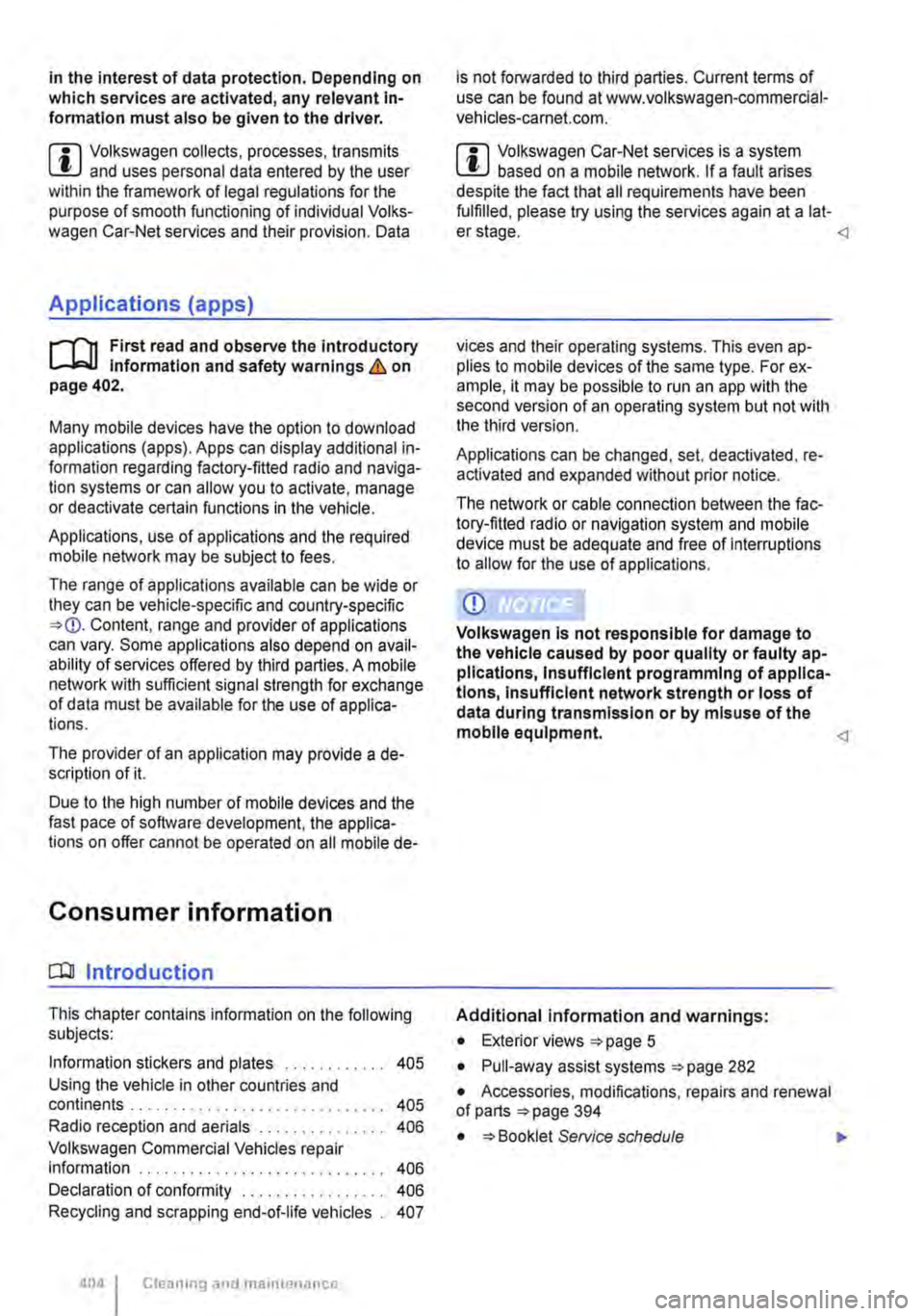 VOLKSWAGEN TRANSPORTER 2018  Owners Manual In the interest of data protection. Depending on which services are activated, any relevant In-formation must also be given to the driver. 
m Volkswagen collects, processes, transmits W and uses perso