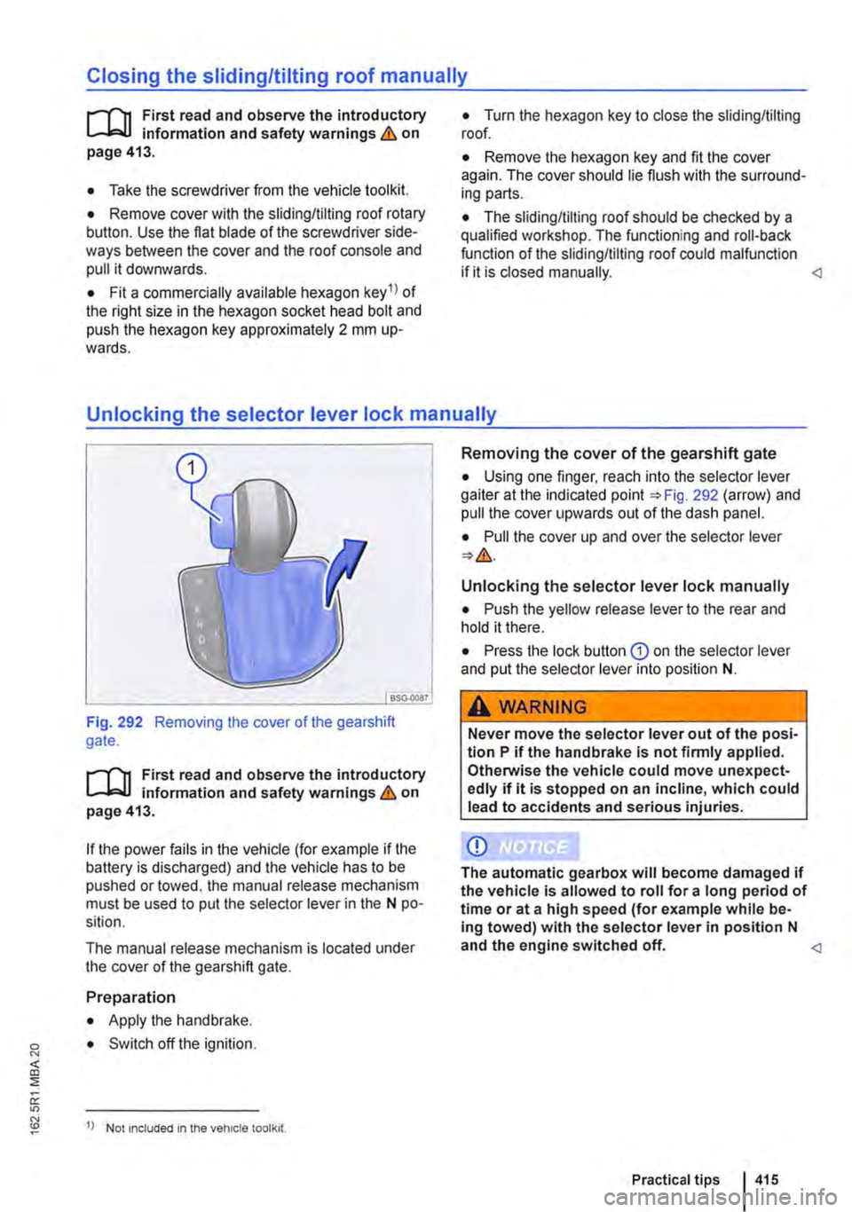 VOLKSWAGEN TRANSPORTER 2018 Owners Manual Closing the sliding/tilting roof manually
r-111 First read and observe the introductory L-J,.:.U information and safety warnings & on page 413.
• Take the screwdriver from the vehicle tool kit.
â VOLKSWAGEN TRANSPORTER 2018 Owners Manual Closing the sliding/tilting roof manually
r-111 First read and observe the introductory L-J,.:.U information and safety warnings & on page 413.
• Take the screwdriver from the vehicle tool kit.
â