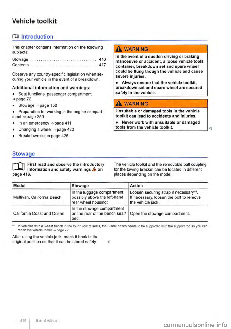 VOLKSWAGEN TRANSPORTER 2018 Owners Manual Vehicle toolkit
CCll Introduction
This chapter contains information on the following subjects:
Stowage Contents 416 417
Observe any country-specific legislation when se-curing your vehicle in the VOLKSWAGEN TRANSPORTER 2018 Owners Manual Vehicle toolkit
CCll Introduction
This chapter contains information on the following subjects:
Stowage Contents 416 417
Observe any country-specific legislation when se-curing your vehicle in the