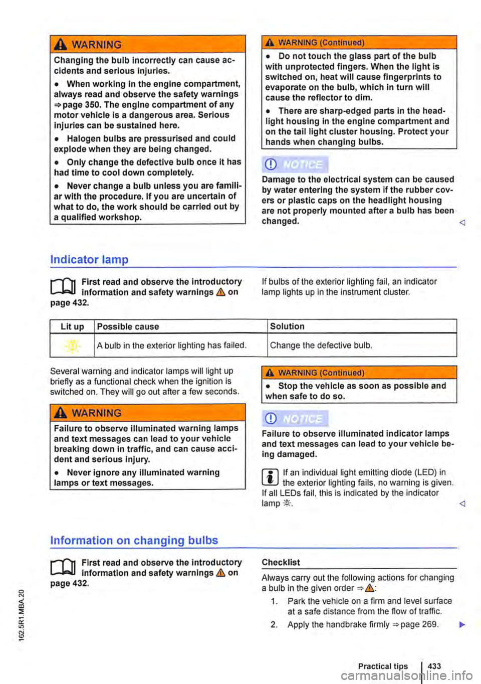 VOLKSWAGEN TRANSPORTER 2018 Owners Manual A WARNING
Changing the bulb incorrectly can cause ac-cidents and serious Injuries.
• When working In the engine compartment, always read and observe the safety warnings =>page 350. The engine comp VOLKSWAGEN TRANSPORTER 2018 Owners Manual A WARNING
Changing the bulb incorrectly can cause ac-cidents and serious Injuries.
• When working In the engine compartment, always read and observe the safety warnings =>page 350. The engine comp