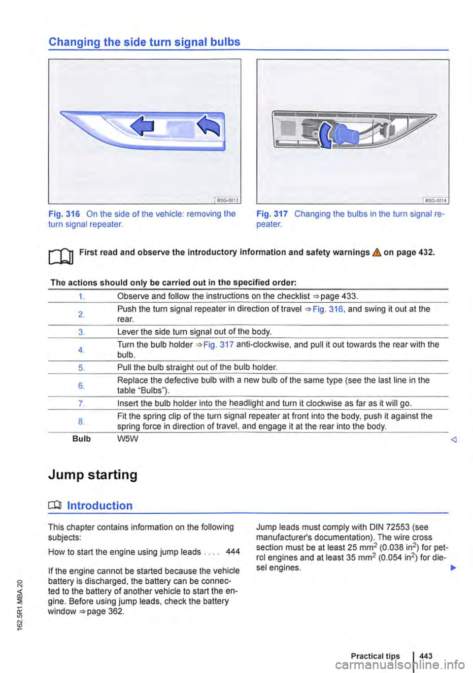 VOLKSWAGEN TRANSPORTER 2018  Owners Manual Changing the side turn signal bulbs 
BSG-0013 
Fig. 316 On the side of the vehicle: removing the turn signal repeater. Fig. 317 Changing the bulbs in the turn signal re-peater. 
ro First read and obse