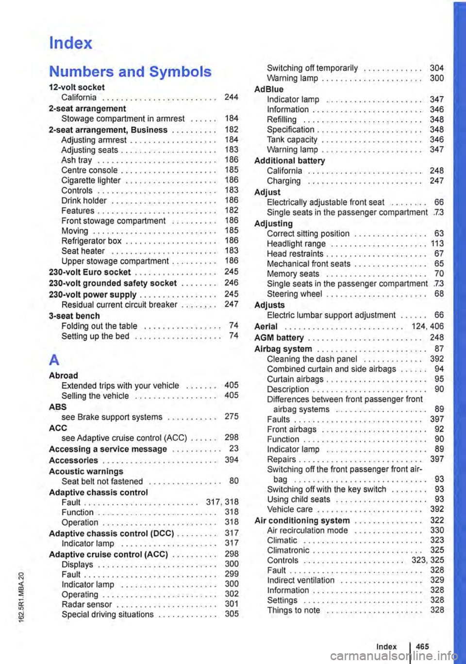 VOLKSWAGEN TRANSPORTER 2018  Owners Manual Index 
Numbers and Symbols 
12-volt socket California . . . . . . . . . . . . . . . . . . . . . . . . . 244 
2-seat arrangement Stowage compartment in armrest . . . . . . 184 
2-seat arrangement, Busi