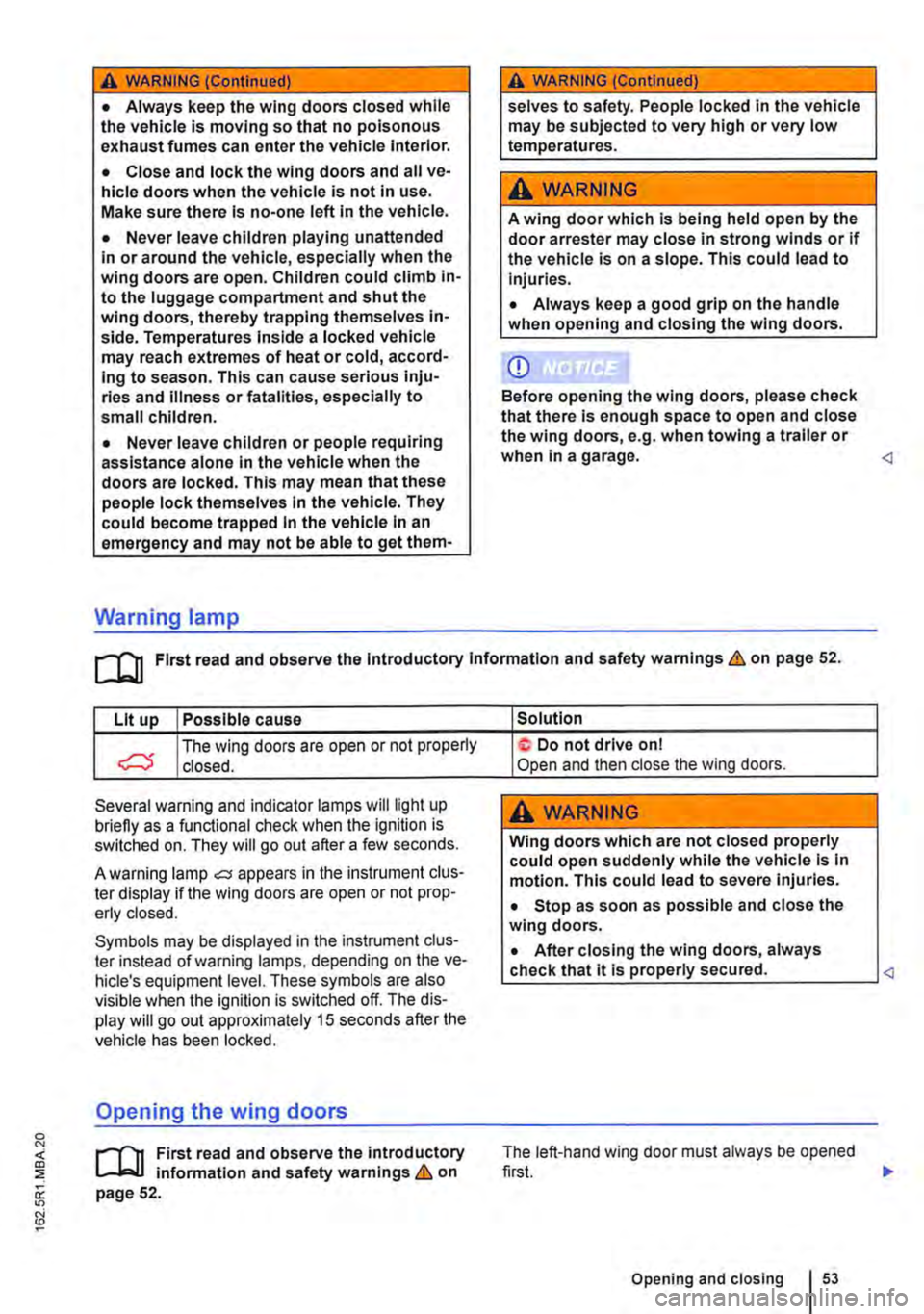VOLKSWAGEN TRANSPORTER 2018 Owners Manual A WARNING (Continued)
• Always keep the wing doors closed while the vehicle is moving so that no poisonous exhaust fumes can enter the vehicle Interior.
• Close and lock the wing doors and all v VOLKSWAGEN TRANSPORTER 2018 Owners Manual A WARNING (Continued)
• Always keep the wing doors closed while the vehicle is moving so that no poisonous exhaust fumes can enter the vehicle Interior.
• Close and lock the wing doors and all v