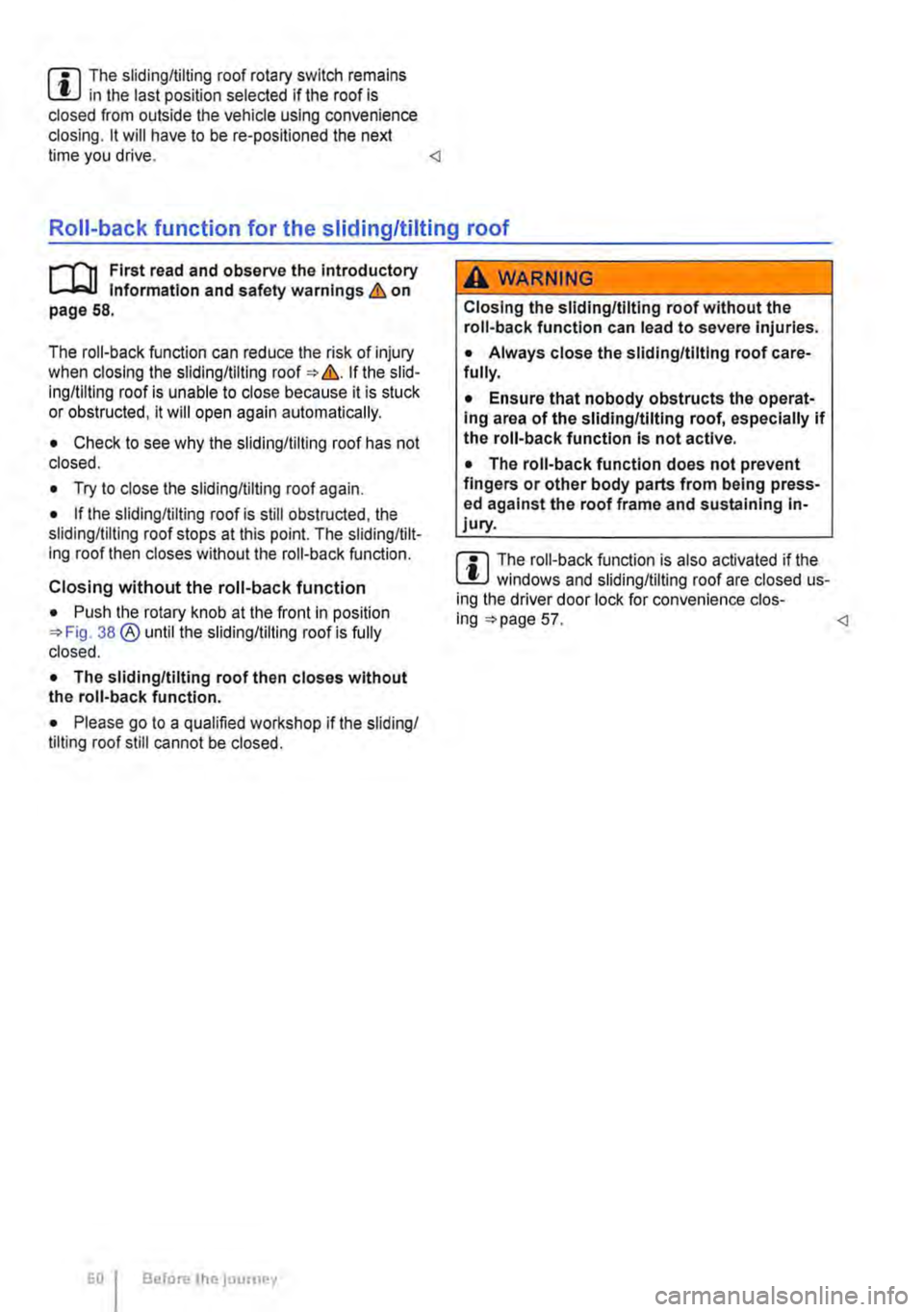 VOLKSWAGEN TRANSPORTER 2018 Workshop Manual m The sliding/tilting roof rotary switch remains W in the last position selected If the roof is closed from outside the vehicle using convenience closing. lt will have to be re-positioned the next tim