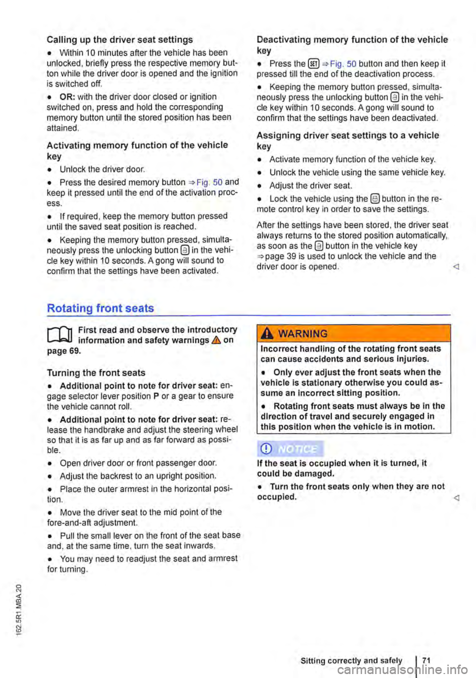 VOLKSWAGEN TRANSPORTER 2018 Owners Manual Calling up the driver seat settings
• Within 10 minutes after the vehicle has been unlocked, briefly press the respective memory but-ton while the driver door is opened and the ignition is switched VOLKSWAGEN TRANSPORTER 2018 Owners Manual Calling up the driver seat settings
• Within 10 minutes after the vehicle has been unlocked, briefly press the respective memory but-ton while the driver door is opened and the ignition is switched