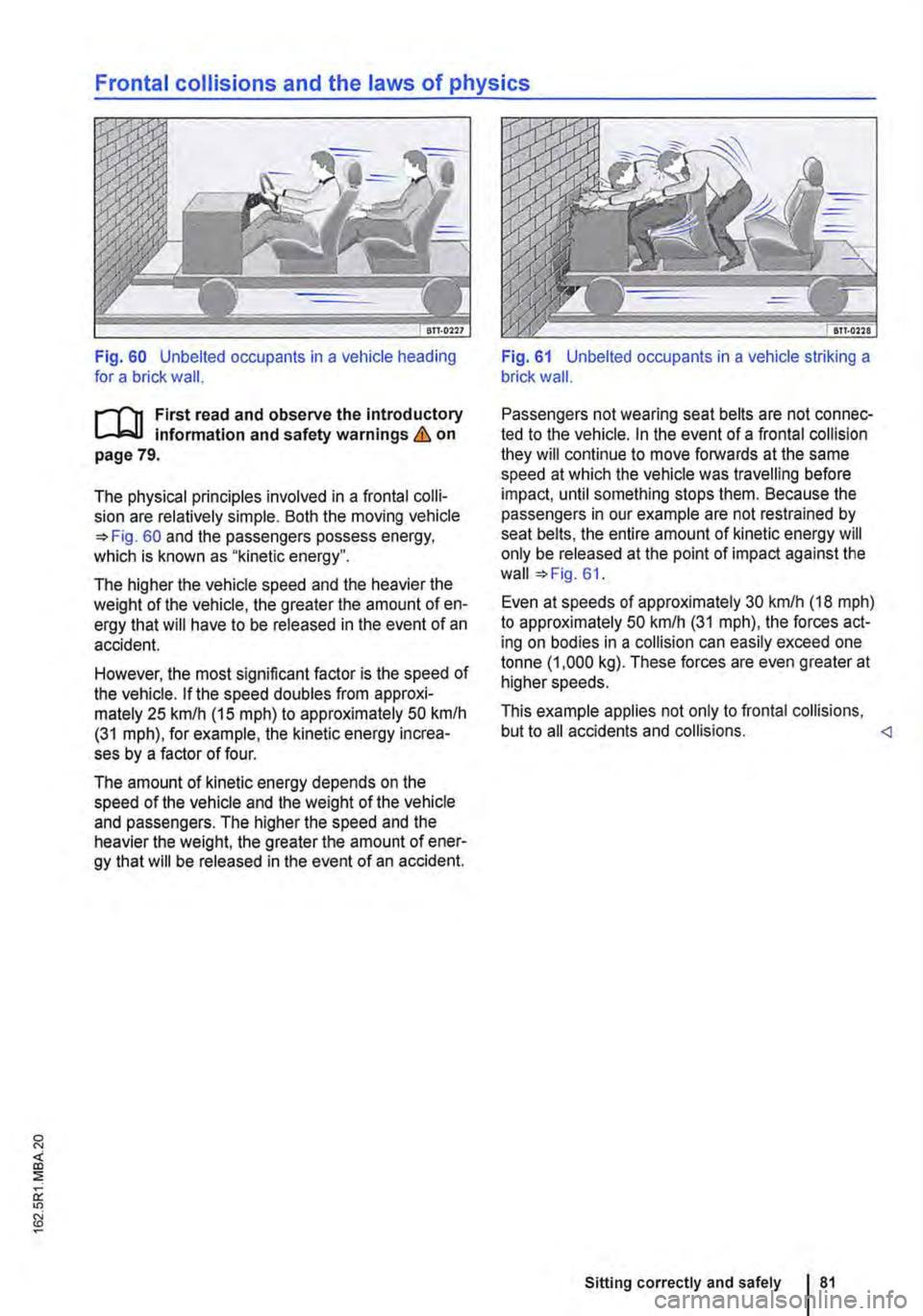 VOLKSWAGEN TRANSPORTER 2018 Manual Online Frontal collisions and the laws of physics 
Fig. 60 Unbelted occupants in a  vehicle heading for a brick wall. 
r""n First read and observe the introductory information and safety warnings & on pa