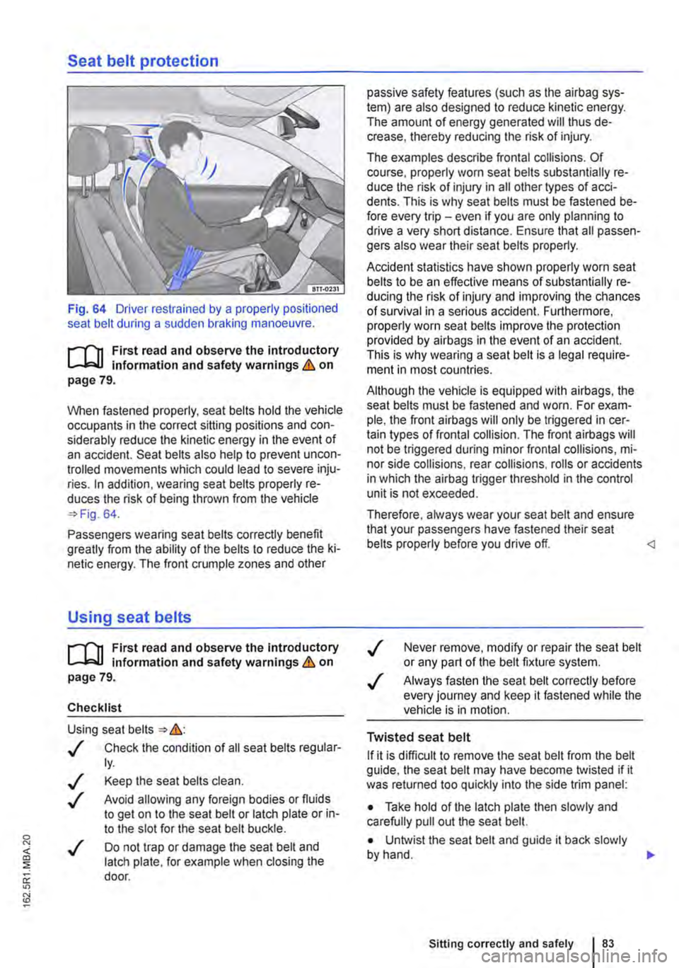 VOLKSWAGEN TRANSPORTER 2018 Manual Online Seat belt protection 
Fig. 64 Driver restrained by a properly positioned seat belt during a sudden braking manoeuvre. 
i"111 First  read and observe the introductory L..-.lo:.U information and safety 