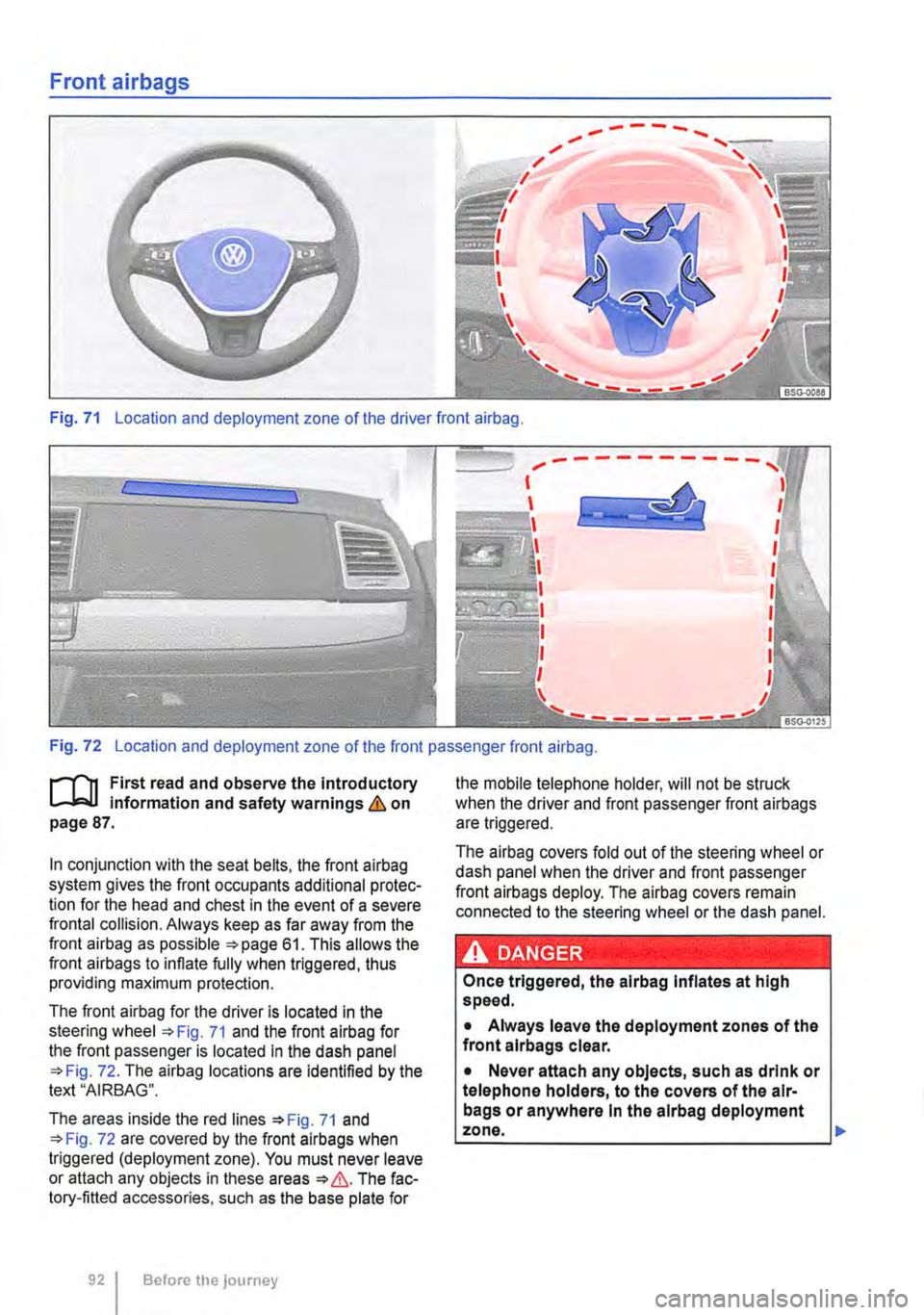 VOLKSWAGEN TRANSPORTER 2018  Owners Manual Front airbags 
.... ------..... 
Fig. 71 Location and deployment zone of the driver front airbag. 
c 
Fig. 72 Location and deployment zone of the front passenger front airbag. 
r-fn First read and ob