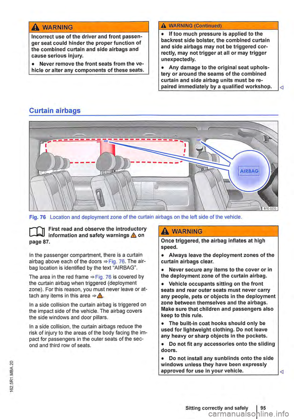 VOLKSWAGEN TRANSPORTER 2018 Owners Manual A wARNING
Incorrect use of the driver and front passen-ger seat could hinder the proper function of the combined curtain and side airbags and cause serious injury.
• Never remove the front seats f VOLKSWAGEN TRANSPORTER 2018 Owners Manual A wARNING
Incorrect use of the driver and front passen-ger seat could hinder the proper function of the combined curtain and side airbags and cause serious injury.
• Never remove the front seats f