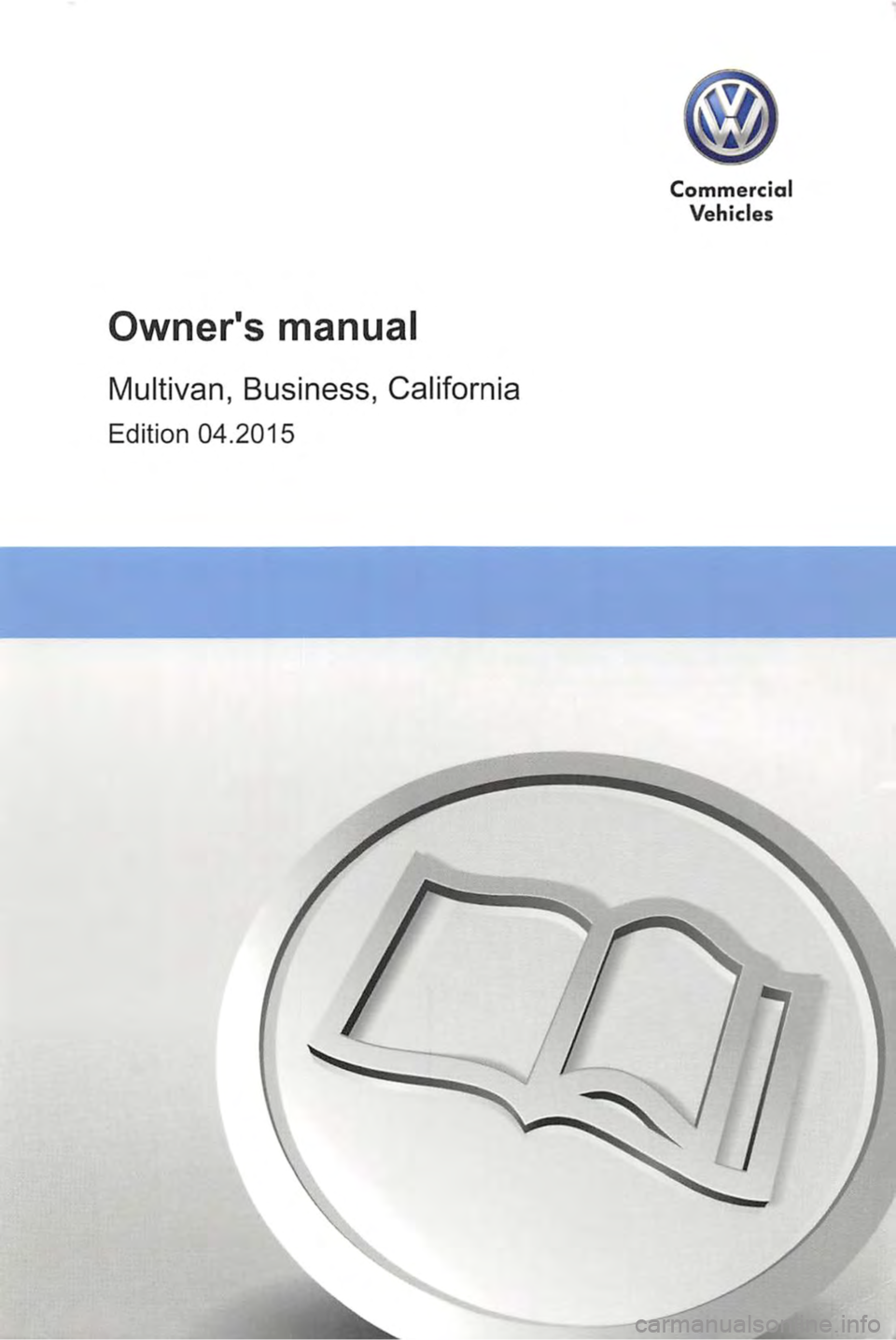 VOLKSWAGEN TRANSPORTER 2016 Owners Manual Owners manual
Multivan, Business, California
Edition 04.2015
Commercial
Vehicles VOLKSWAGEN TRANSPORTER 2016 Owners Manual Owners manual
Multivan, Business, California
Edition 04.2015
Commercial
Vehicles