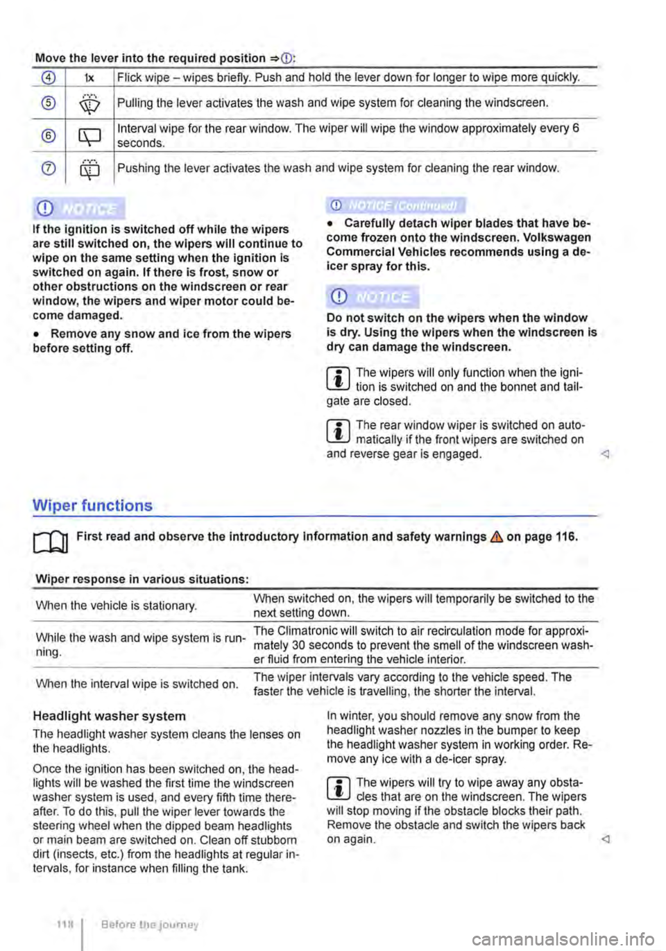 VOLKSWAGEN TRANSPORTER 2016  Owners Manual Move the lever into the required position 
0 lx Flick wipe -wipes briefly. Push and hold the lever down for longer to wipe more quickly. 
® ,··.··· \X:) Pulling the lever aclivates the wash and 