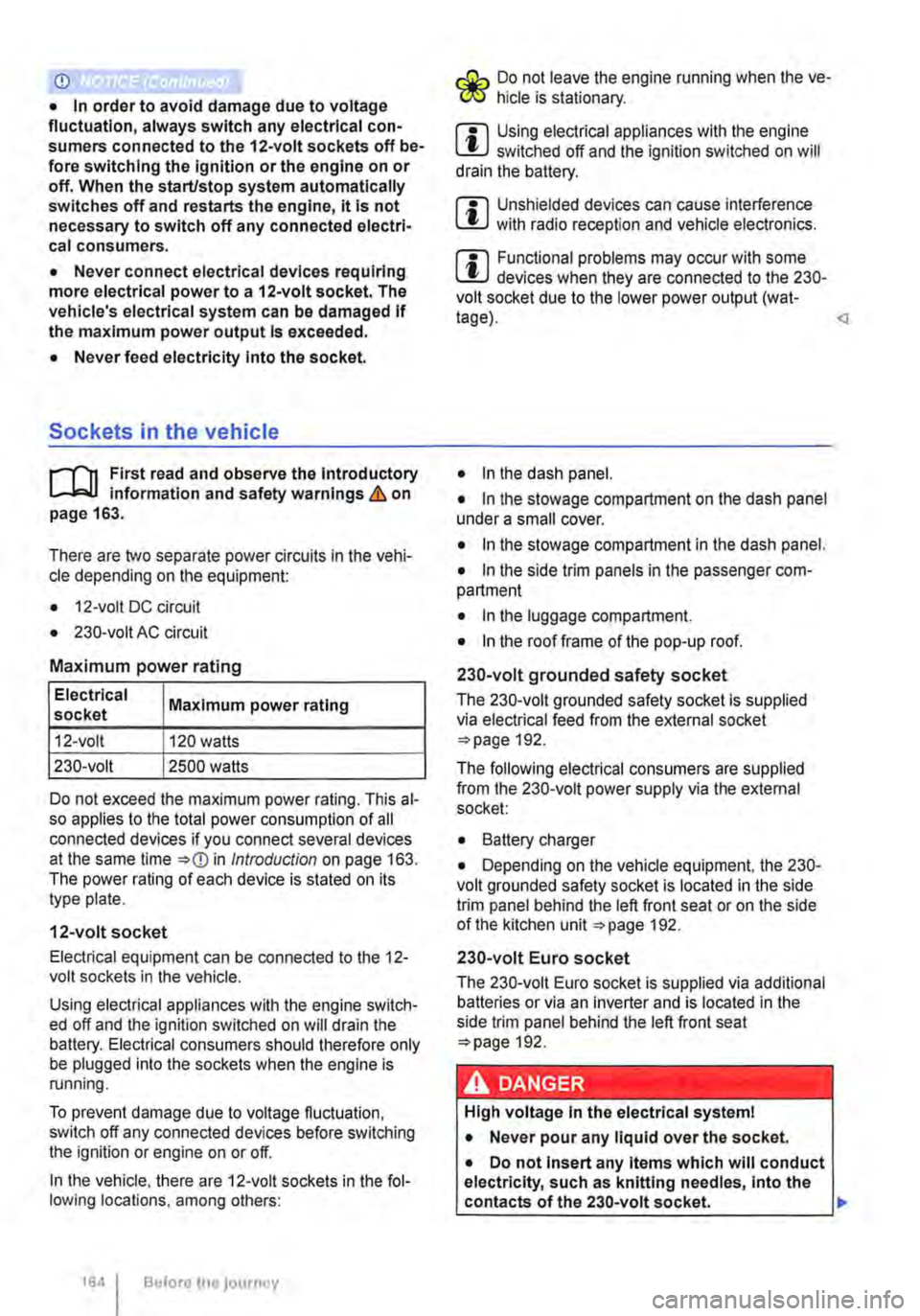 VOLKSWAGEN TRANSPORTER 2016  Owners Manual CD 
• In order to avoid  damage due to voltage fluctuation, always switch any electrical con-sumers connected to the 12-volt sockets off be-fore switching the ignition or the engine on or off. When 