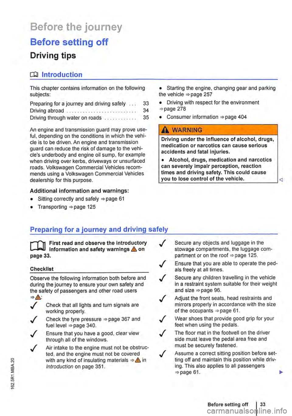 VOLKSWAGEN TRANSPORTER 2016 Owners Manual Before the journey
Before setting off
Driving tips
CO Introduction
This chapter contains information on the following subjects:
Preparing for a journey and driving safely
Driving abroad ........ VOLKSWAGEN TRANSPORTER 2016 Owners Manual Before the journey
Before setting off
Driving tips
CO Introduction
This chapter contains information on the following subjects:
Preparing for a journey and driving safely
Driving abroad ........