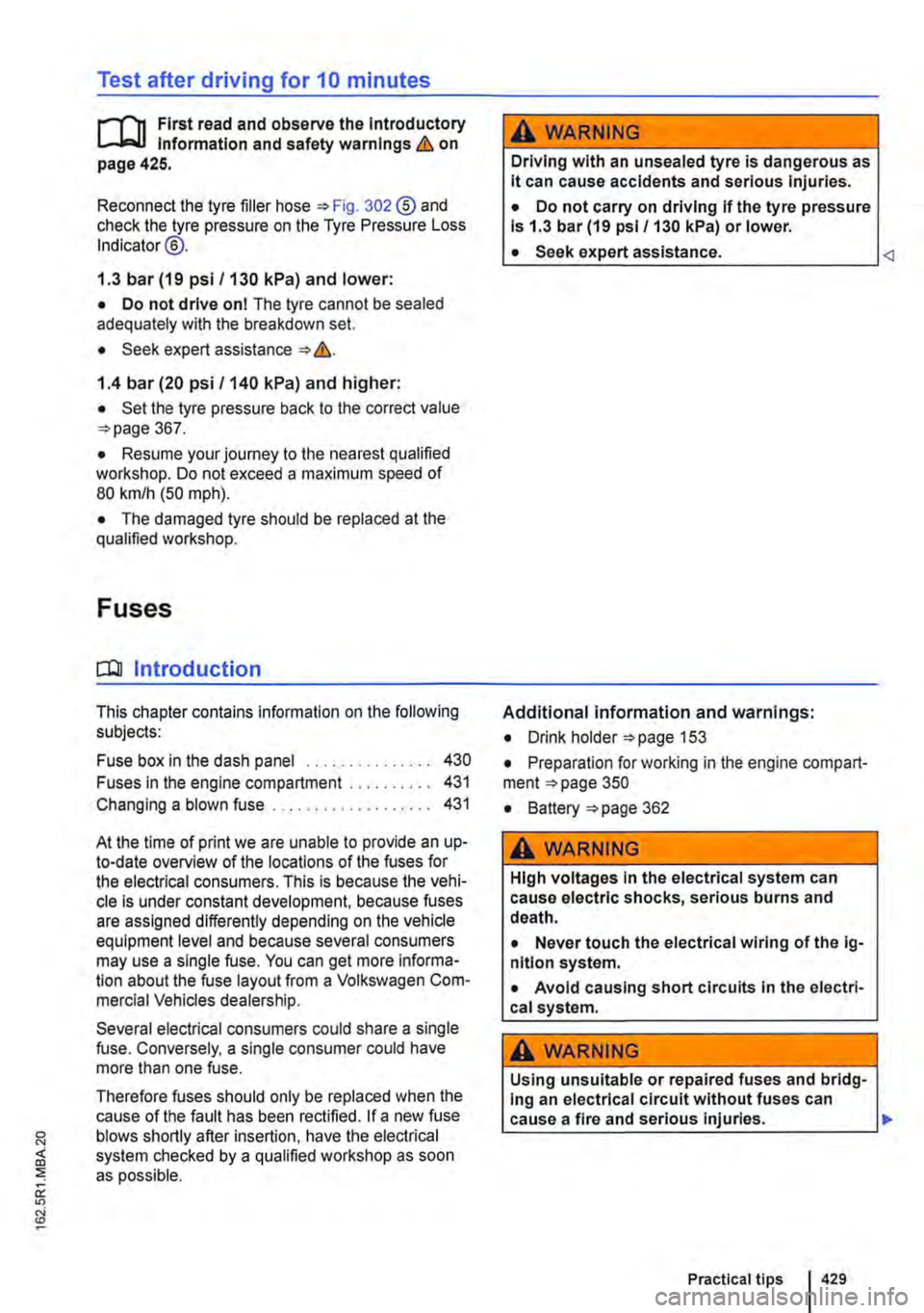 VOLKSWAGEN TRANSPORTER 2016  Owners Manual Test after driving for 10 minutes 
r-(n First read and observe the Introductory L-J,:.LI Information and safety warnings & on page 425. 
Reconnect the tyre filler hose =>Fig. 302 ®and check the tyr