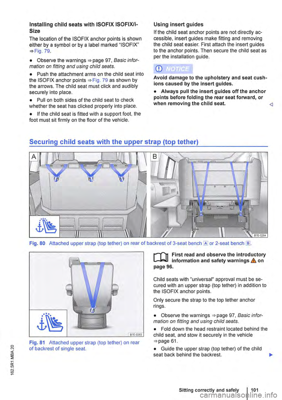 VOLKSWAGEN TRANSPORTER 2014 Owners Manual Installing child seats with ISOFIX ISOFIX/i-
Size
The location of the ISO FIX anchor points is shown either by a symbol or by a label marked "ISOFIX" 79.
• Observe the warnings 97, Basic infor-mat VOLKSWAGEN TRANSPORTER 2014 Owners Manual Installing child seats with ISOFIX ISOFIX/i-
Size
The location of the ISO FIX anchor points is shown either by a symbol or by a label marked "ISOFIX" 79.
• Observe the warnings 97, Basic infor-mat