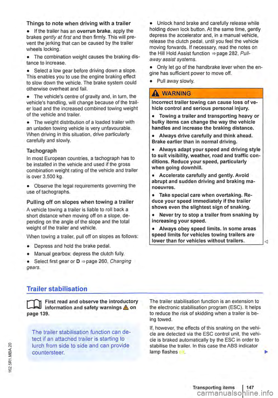 VOLKSWAGEN TRANSPORTER 2014  Owners Manual Things to note when driving with a trailer 
• If the trailer has an overrun brake, apply the brakes gently at first and then firmly. This will pre-vent the jerking that can be caused by the trailer 