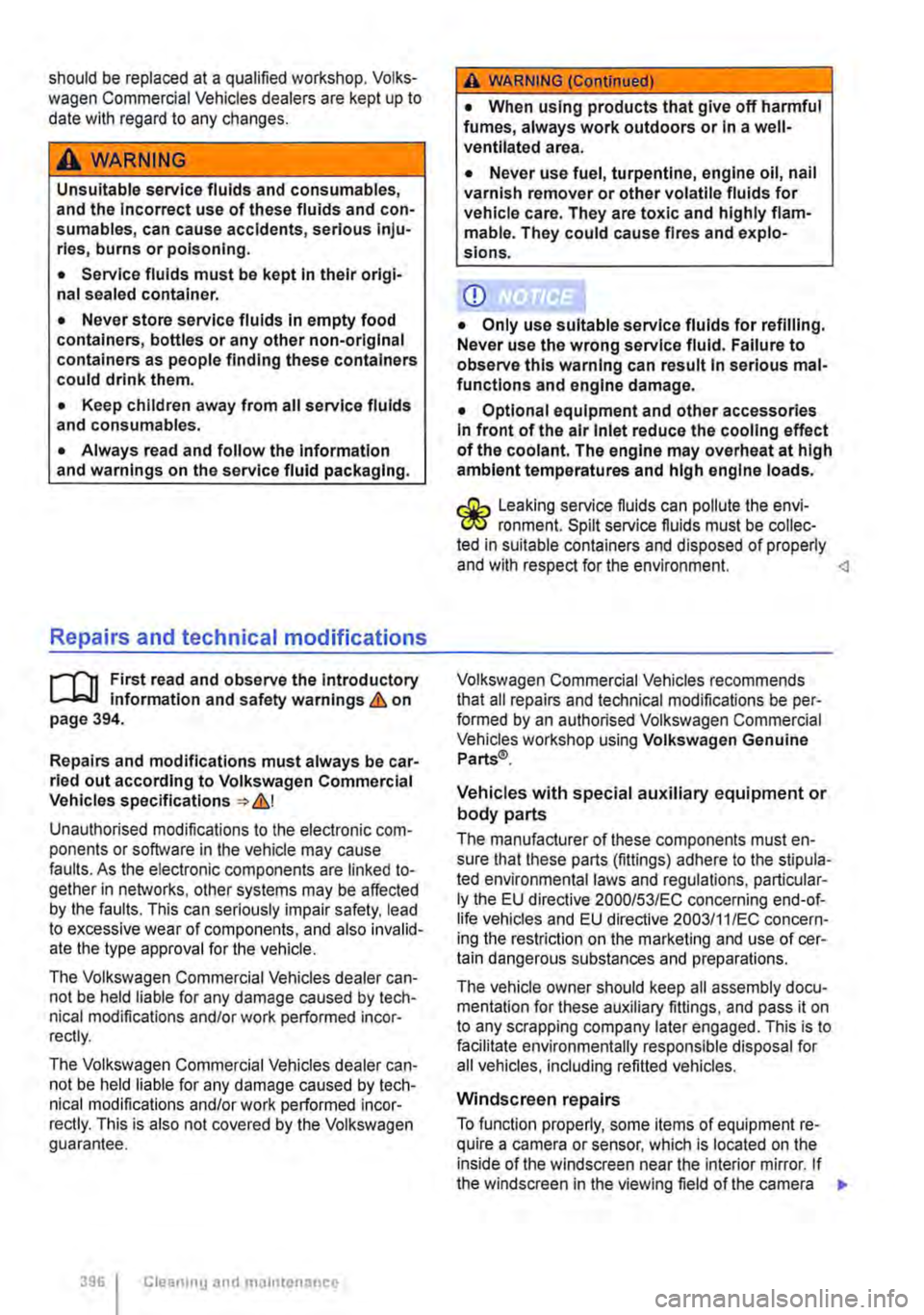 VOLKSWAGEN TRANSPORTER 2014  Owners Manual should be replaced at a qualified workshop. Volks-wagen Commercial Vehicles dealers are kept up to date with regard to any changes. 
A WARNING 
Unsuitable service fluids and consumables, and the Incor