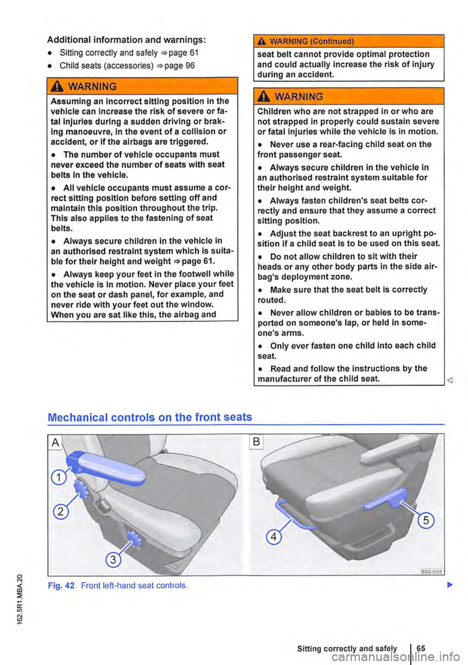 VOLKSWAGEN TRANSPORTER 2014 Owners Manual Additional information and warnings:
• Sitting correctly and safely 61
• Child seats (accessories) 96
A WARNING
Assuming an Incorrect sitting position In the vehicle can Increase the risk of s VOLKSWAGEN TRANSPORTER 2014 Owners Manual Additional information and warnings:
• Sitting correctly and safely 61
• Child seats (accessories) 96
A WARNING
Assuming an Incorrect sitting position In the vehicle can Increase the risk of s