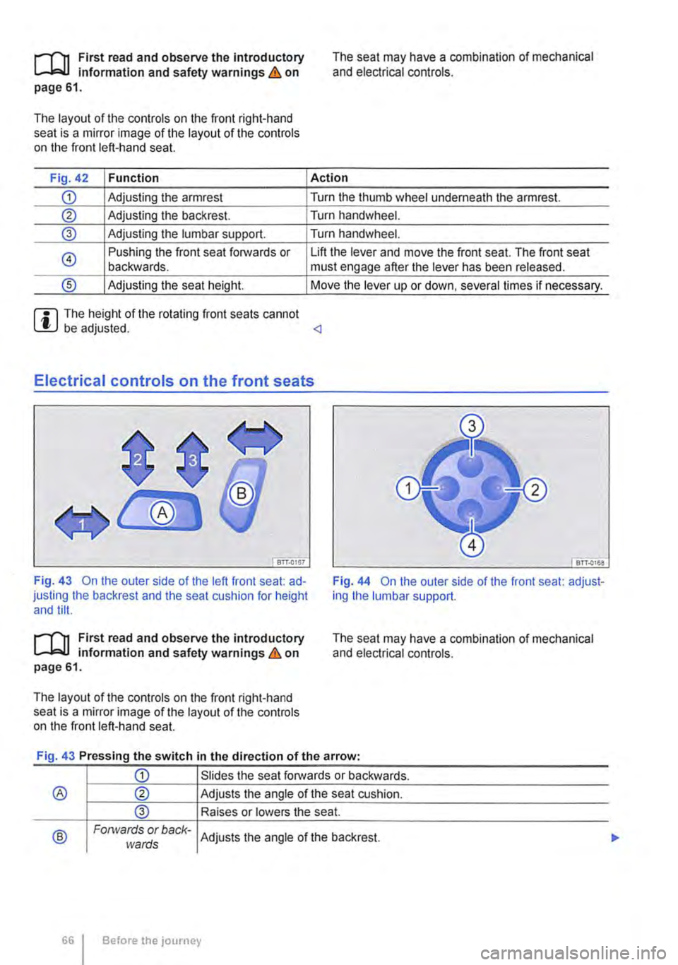 VOLKSWAGEN TRANSPORTER 2014 Owners Manual r-fn First read and observe the introductory Information and safety warnings & on page 61.
The layout of the controls on the front right-hand seat is a mirror image of the layout of the controls on VOLKSWAGEN TRANSPORTER 2014 Owners Manual r-fn First read and observe the introductory Information and safety warnings & on page 61.
The layout of the controls on the front right-hand seat is a mirror image of the layout of the controls on