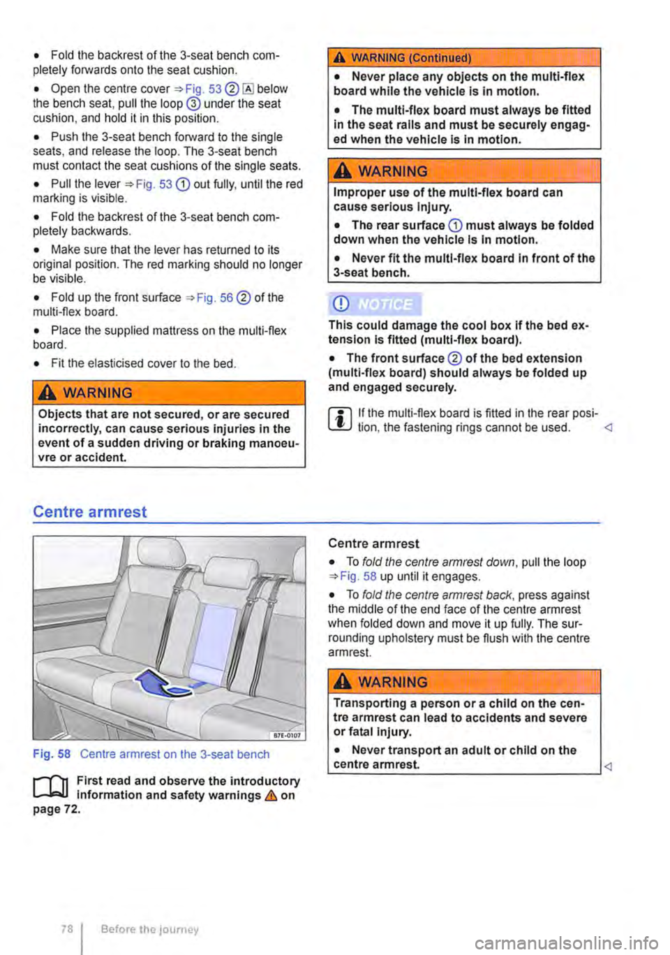 VOLKSWAGEN TRANSPORTER 2014 Owners Manual • Fold the backrest of the 3-seat bench com-pletely forwards onto the seat cushion.
• Open the centre cover 53®@ below the bench seat, pull the loop @ under the seat cushion, and hold it in this VOLKSWAGEN TRANSPORTER 2014 Owners Manual • Fold the backrest of the 3-seat bench com-pletely forwards onto the seat cushion.
• Open the centre cover 53®@ below the bench seat, pull the loop @ under the seat cushion, and hold it in this