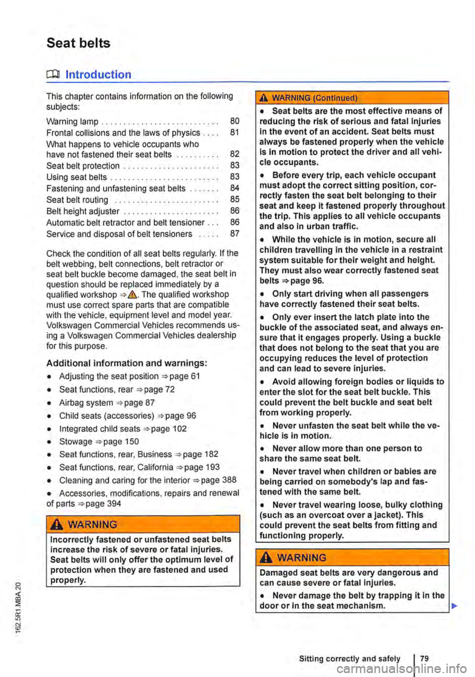VOLKSWAGEN TRANSPORTER 2014 Owners Manual Seat belts
o:n Introduction
This chapter contains information on the following subjects:
Warning lamp . . . . . . . . . . . 80
Frontal collisions and the laws of physics 81
What happens to vehicl VOLKSWAGEN TRANSPORTER 2014 Owners Manual Seat belts
o:n Introduction
This chapter contains information on the following subjects:
Warning lamp . . . . . . . . . . . 80
Frontal collisions and the laws of physics 81
What happens to vehicl